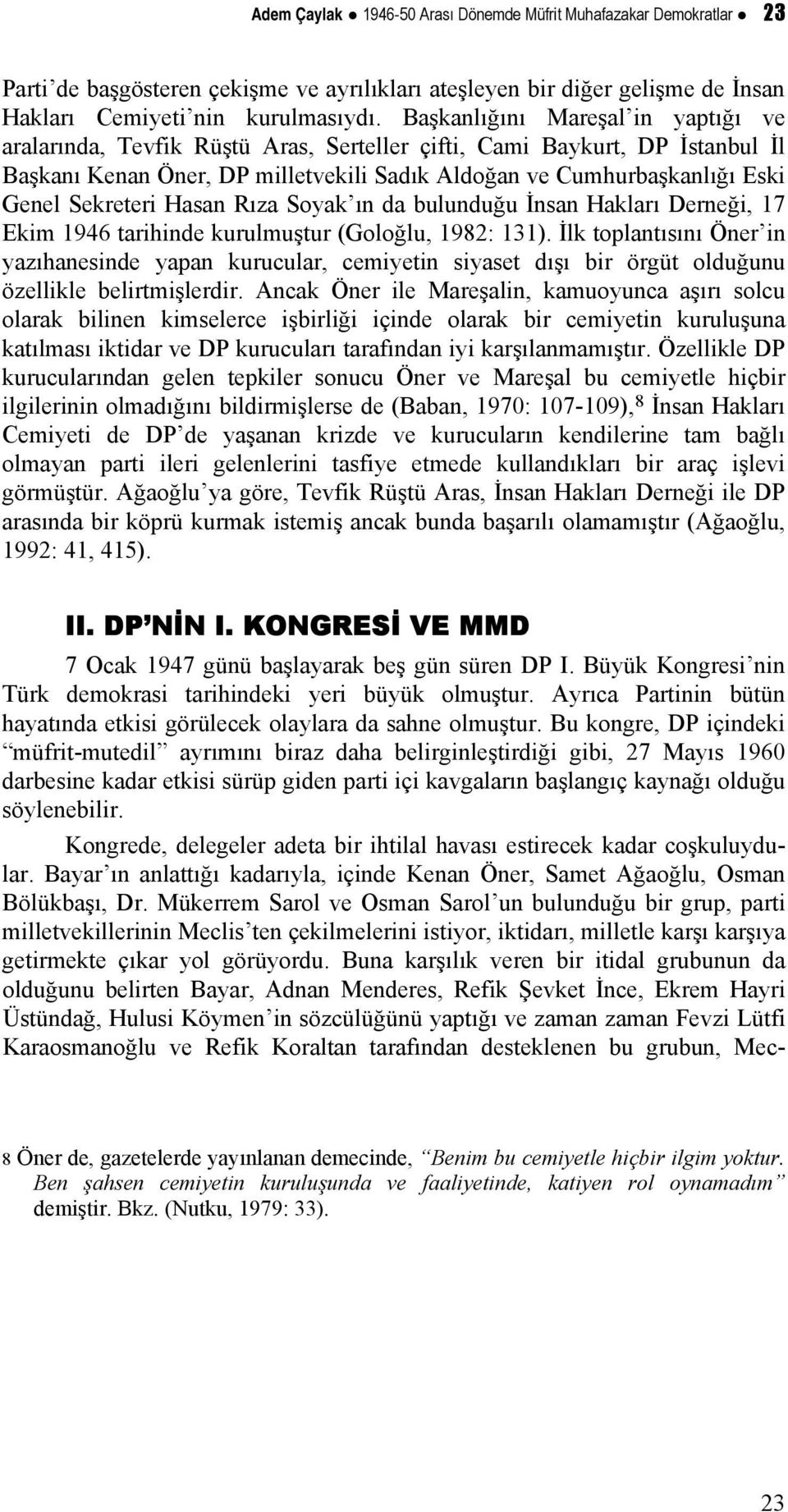 Sekreteri Hasan Rıza Soyak ın da bulunduğu İnsan Hakları Derneği, 17 Ekim 1946 tarihinde kurulmuştur (Goloğlu, 1982: 131).
