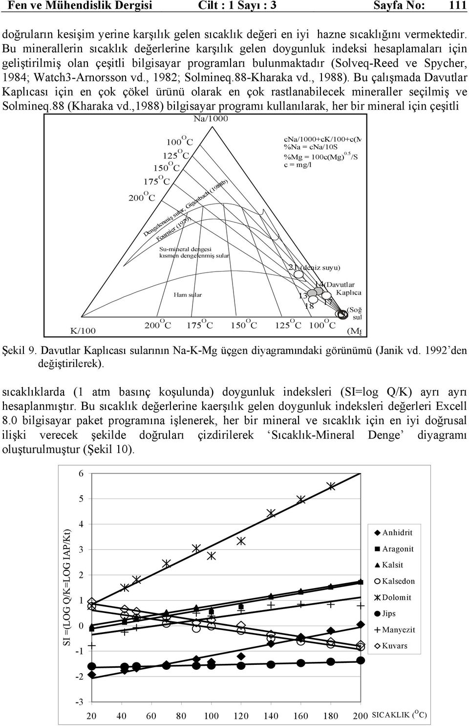Watch3-Arnorsson vd., 1982; Solmineq.88-Kharaka vd., 1988). Bu çalışmada Davutlar Kaplıcası için en çok çökel ürünü olarak en çok rastlanabilecek mineraller seçilmiş ve Solmineq.88 (Kharaka vd.