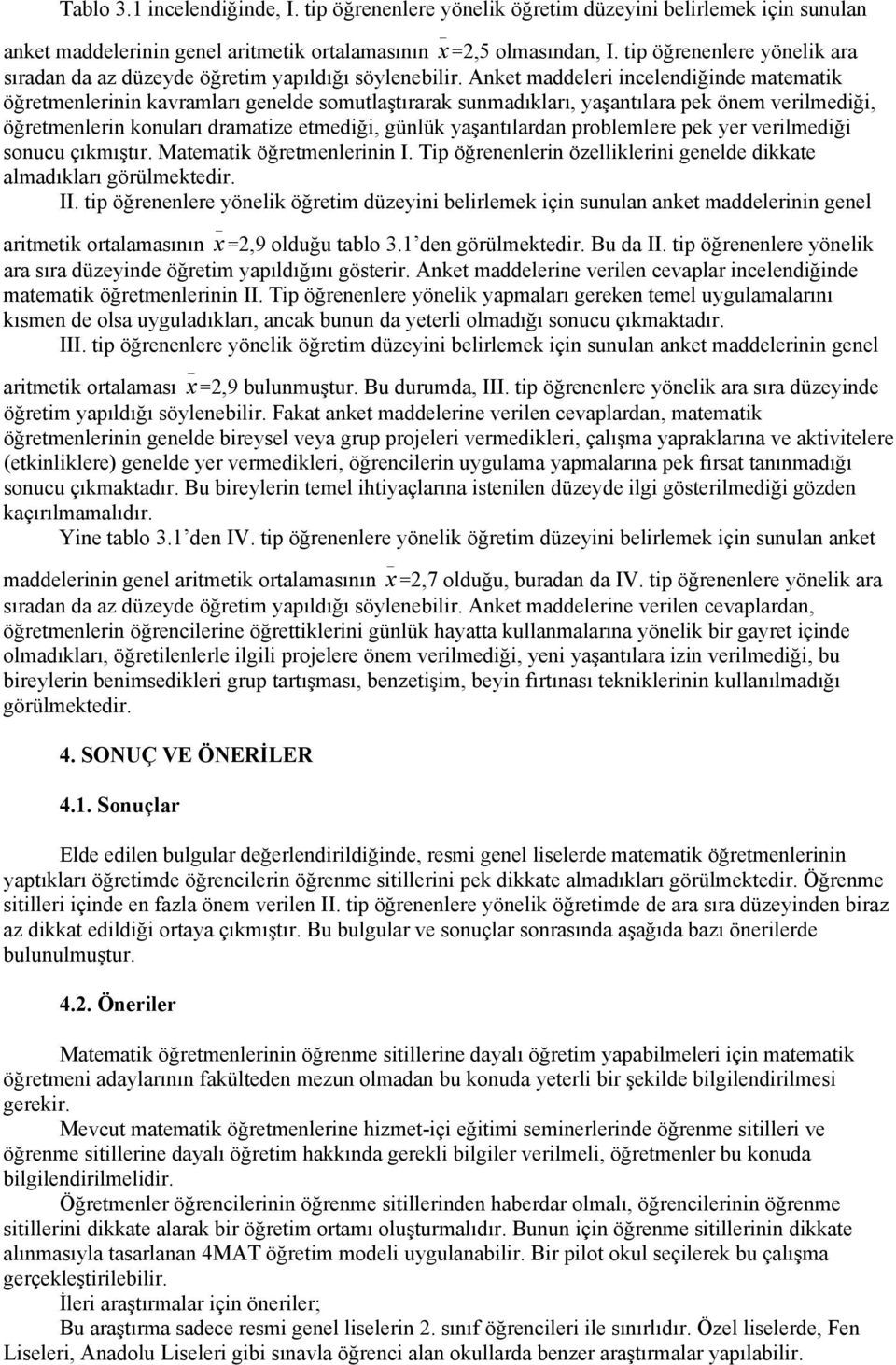 Anket maddeleri incelendiğinde matematik öğretmenlerinin kavramları genelde somutlaştırarak sunmadıkları, yaşantılara pek önem verilmediği, öğretmenlerin konuları dramatize etmediği, günlük