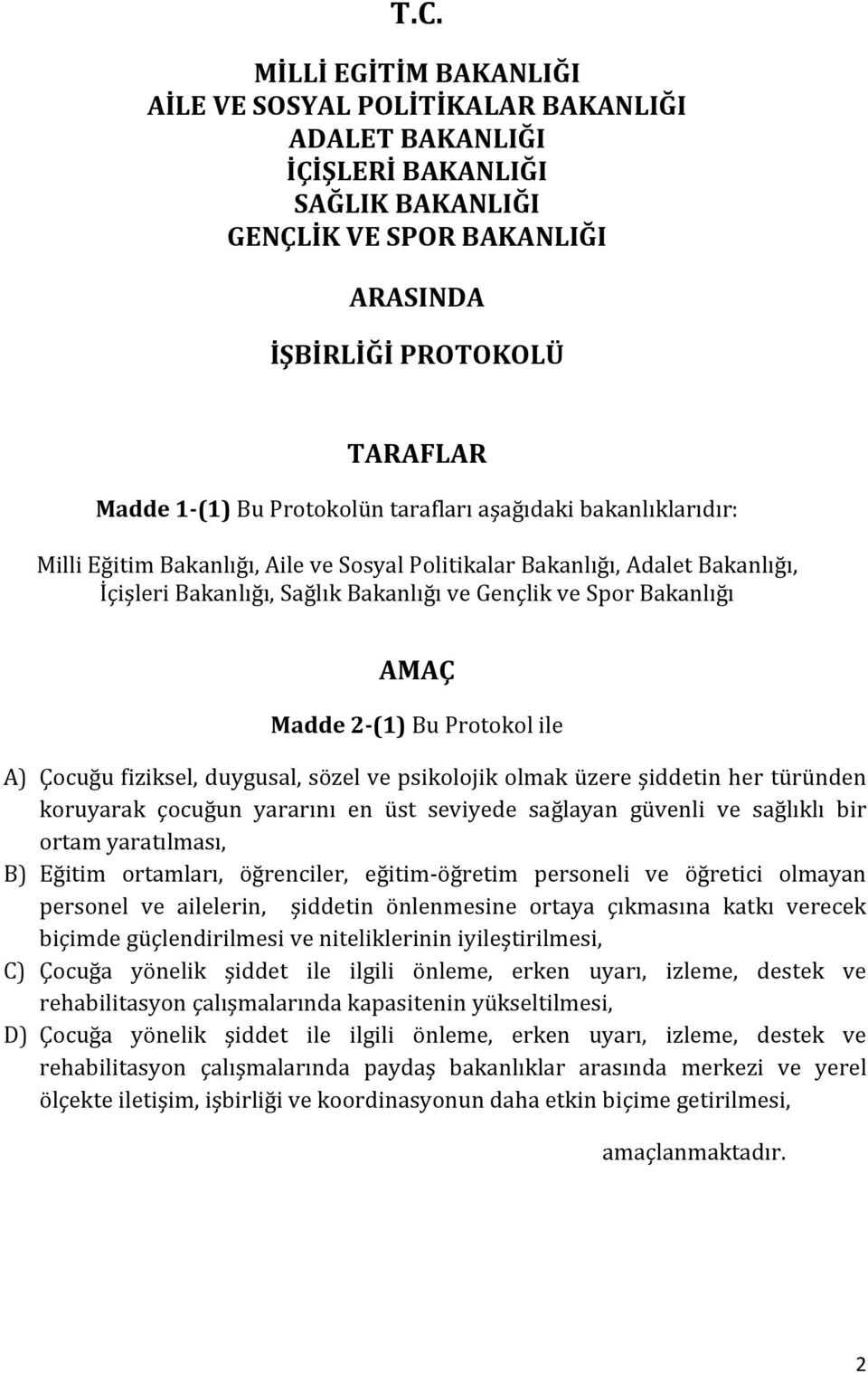 Madde 2-(1) Bu Protokol ile A) Çocuğu fiziksel, duygusal, sözel ve psikolojik olmak üzere şiddetin her türünden koruyarak çocuğun yararını en üst seviyede sağlayan güvenli ve sağlıklı bir ortam