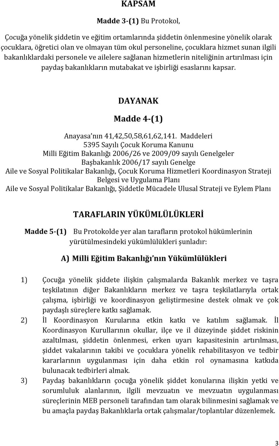 DAYANAK Madde 4-(1) Anayasa nın 41,42,50,58,61,62,141.