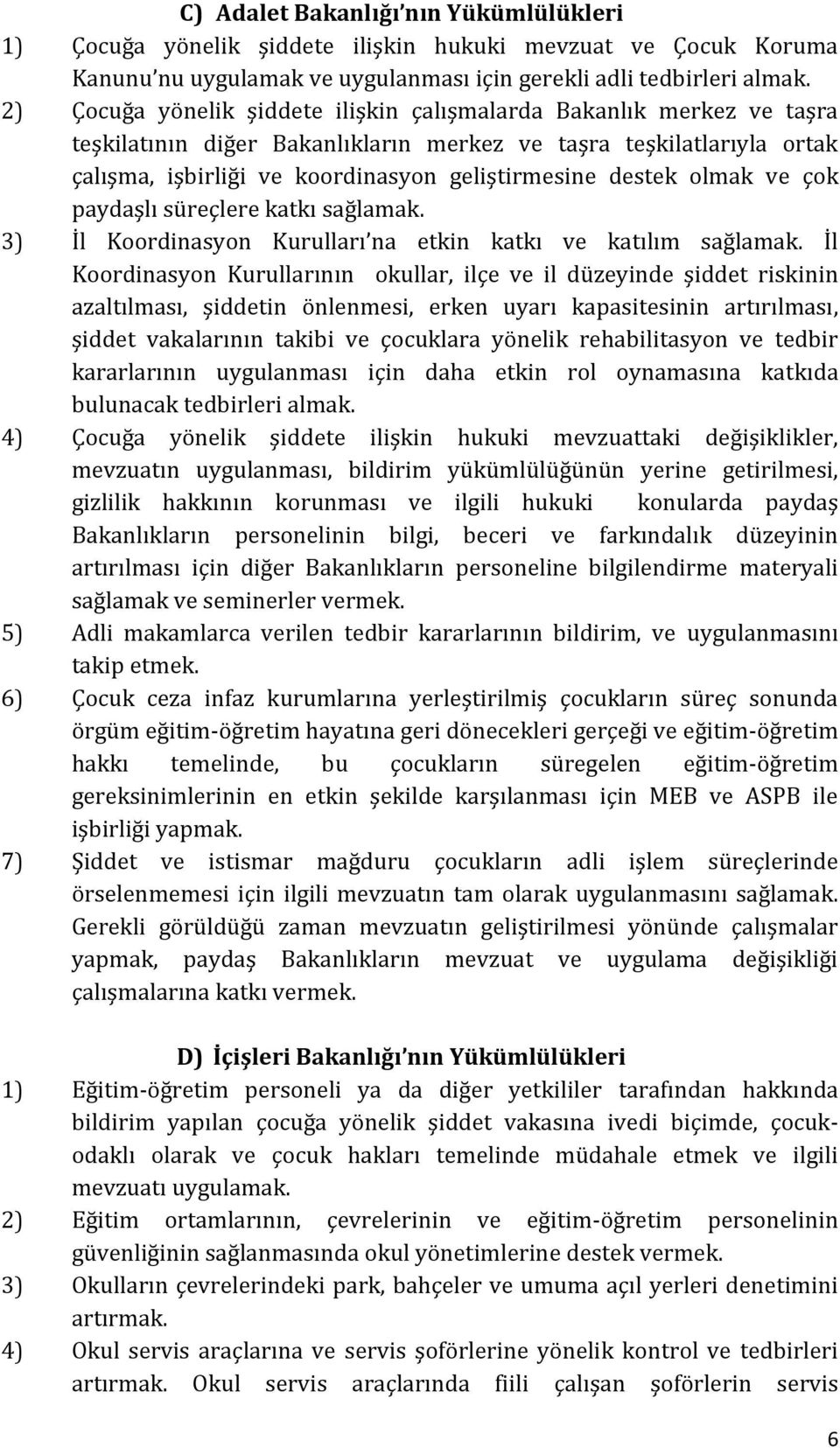 olmak ve çok paydaşlı süreçlere katkı sağlamak. 3) İl Koordinasyon Kurulları na etkin katkı ve katılım sağlamak.