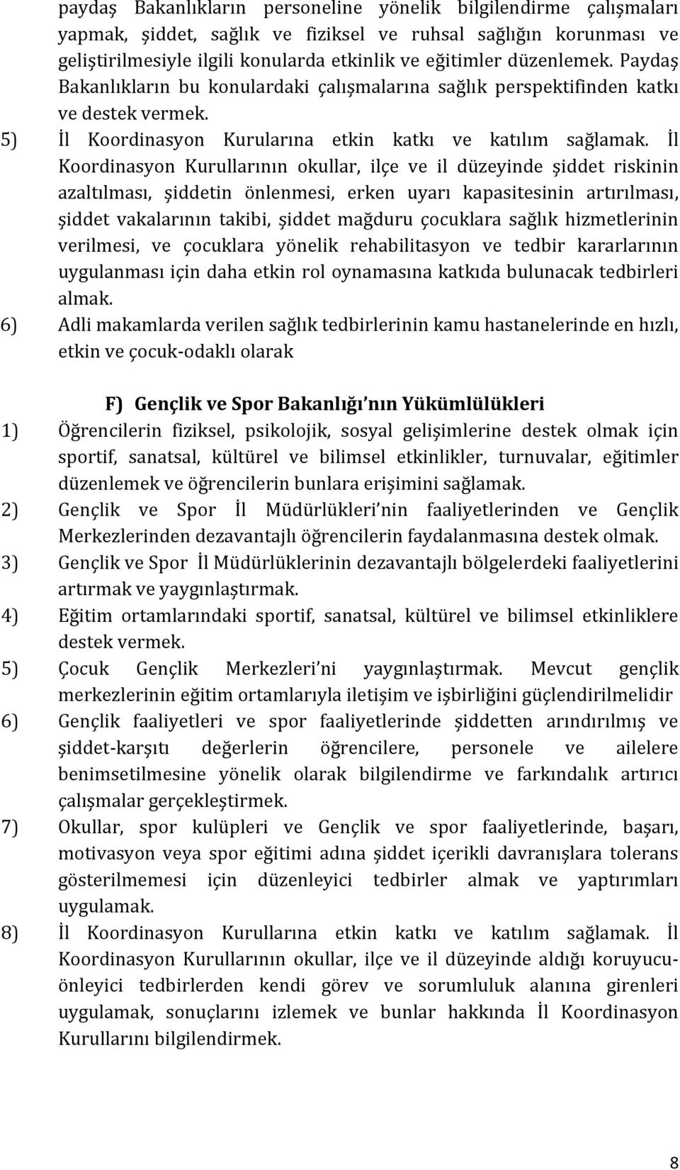 İl Koordinasyon Kurullarının okullar, ilçe ve il düzeyinde şiddet riskinin azaltılması, şiddetin önlenmesi, erken uyarı kapasitesinin artırılması, şiddet vakalarının takibi, şiddet mağduru çocuklara