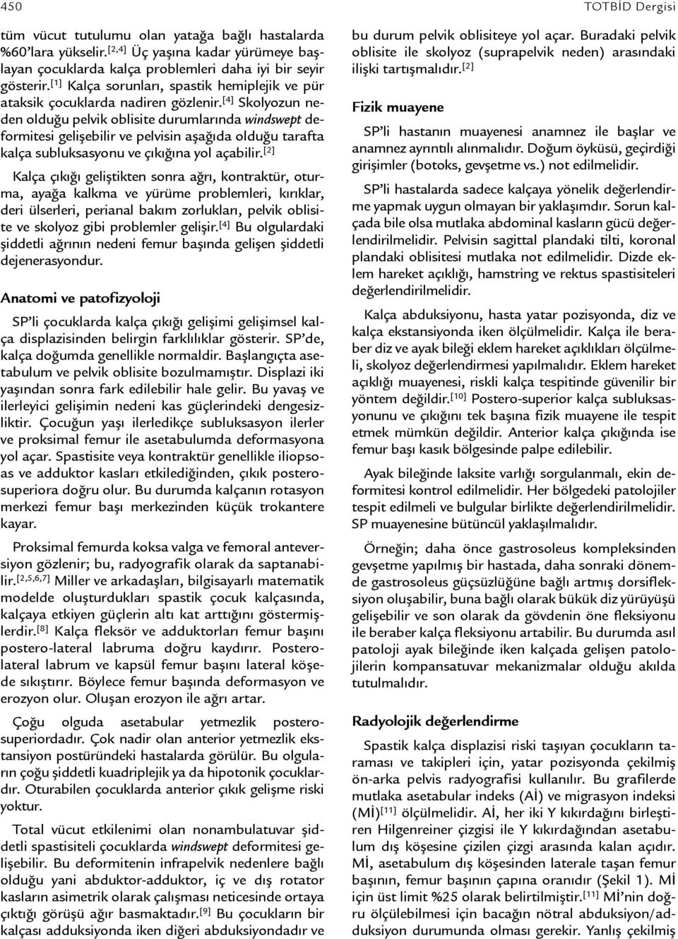 [4] Skolyozun neden olduğu pelvik oblisite durumlarında windswept deformitesi gelişebilir ve pelvisin aşağıda olduğu tarafta kalça subluksasyonu ve çıkığına yol açabilir.