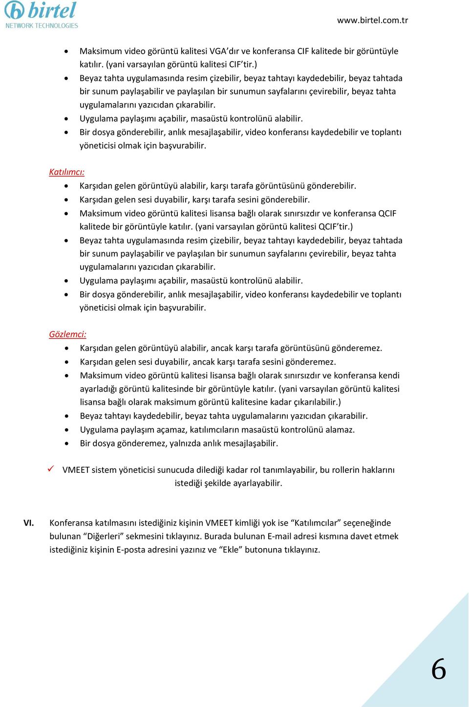 çıkarabilir. Uygulama paylaşımı açabilir, masaüstü kontrolünü alabilir. Bir dosya gönderebilir, anlık mesajlaşabilir, video konferansı kaydedebilir ve toplantı yöneticisi olmak için başvurabilir.