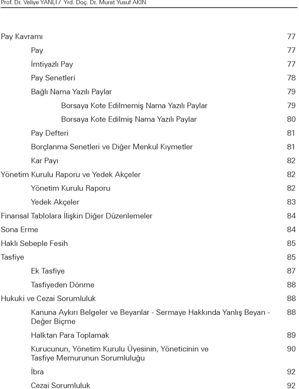 Murat Yusuf AKIN Pay Kavramı Pay İmtiyazlı Pay Pay Senetleri Bağlı Nama Yazılı Paylar Borsaya Kote Edilmemiş Nama Yazılı Paylar Borsaya Kote Edilmiş Nama Yazılı Paylar Pay Defteri Borçlanma