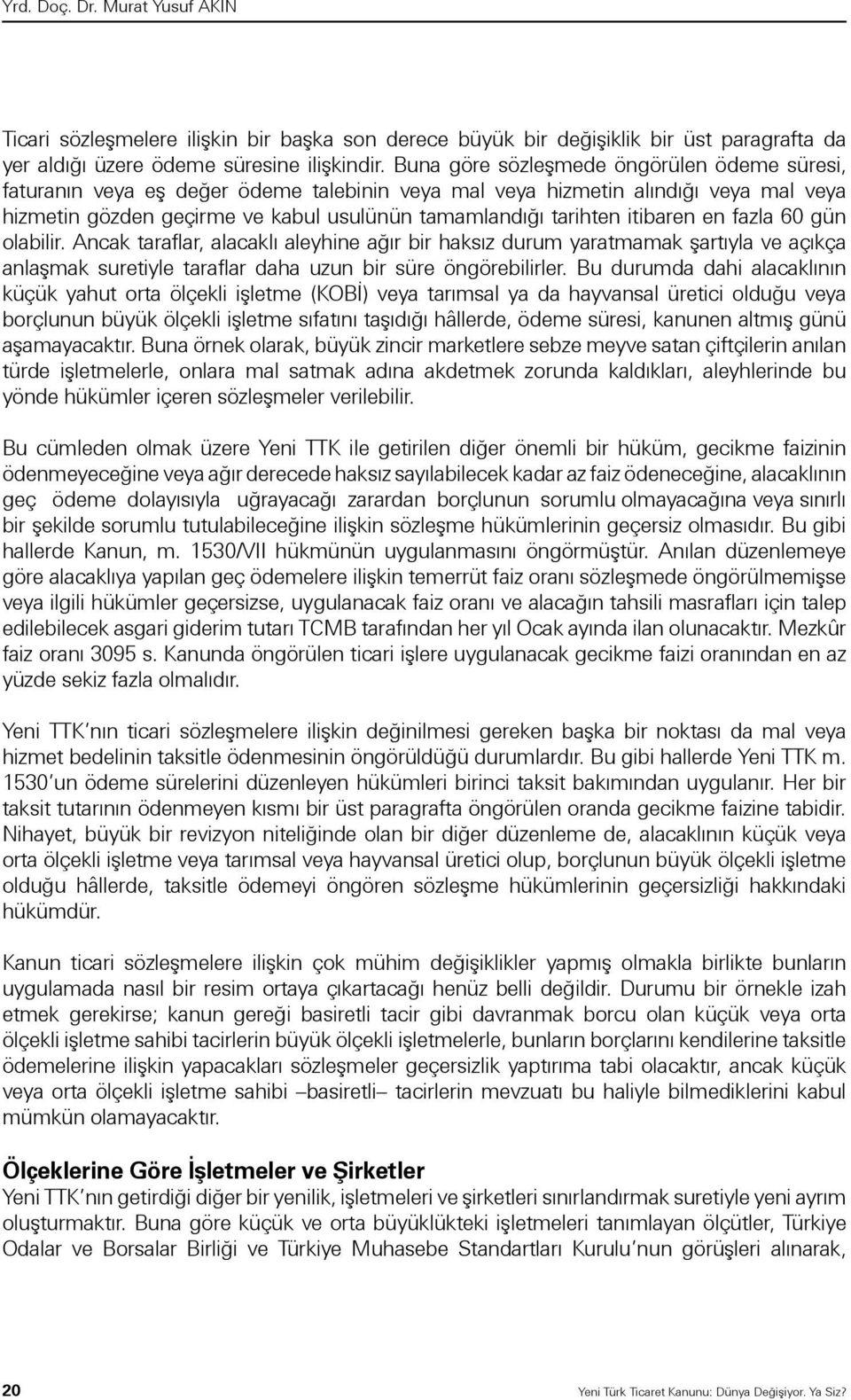 itibaren en fazla 60 gün olabilir. Ancak taraflar, alacaklı aleyhine ağır bir haksız durum yaratmamak şartıyla ve açıkça anlaşmak suretiyle taraflar daha uzun bir süre öngörebilirler.