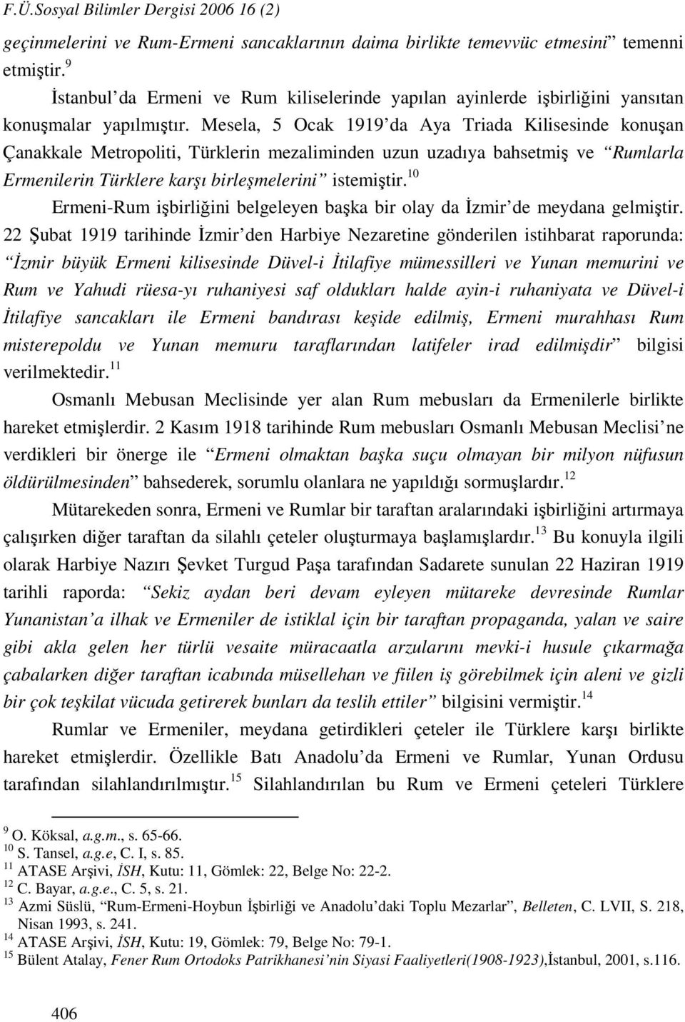 Mesela, 5 Ocak 1919 da Aya Triada Kilisesinde konuşan Çanakkale Metropoliti, Türklerin mezaliminden uzun uzadıya bahsetmiş ve Rumlarla Ermenilerin Türklere karşı birleşmelerini istemiştir.