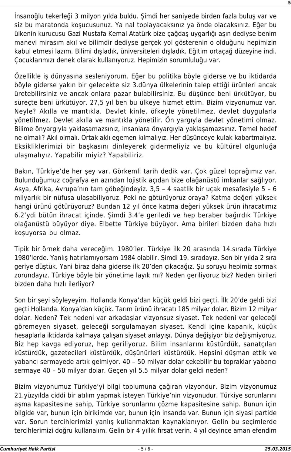 Bilimi dışladık, üniversiteleri dışladık. Eğitim ortaçağ düzeyine indi. Çocuklarımızı denek olarak kullanıyoruz. Hepimizin sorumluluğu var. Özellikle iş dünyasına sesleniyorum.