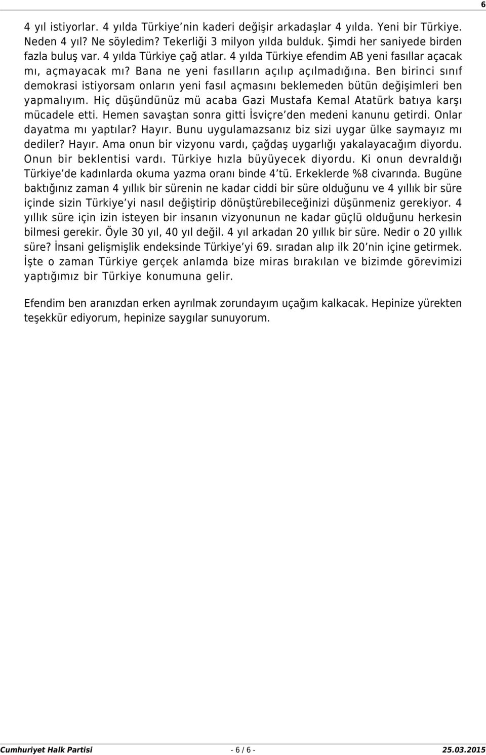 Ben birinci sınıf demokrasi istiyorsam onların yeni fasıl açmasını beklemeden bütün değişimleri ben yapmalıyım. Hiç düşündünüz mü acaba Gazi Mustafa Kemal Atatürk batıya karşı mücadele etti.