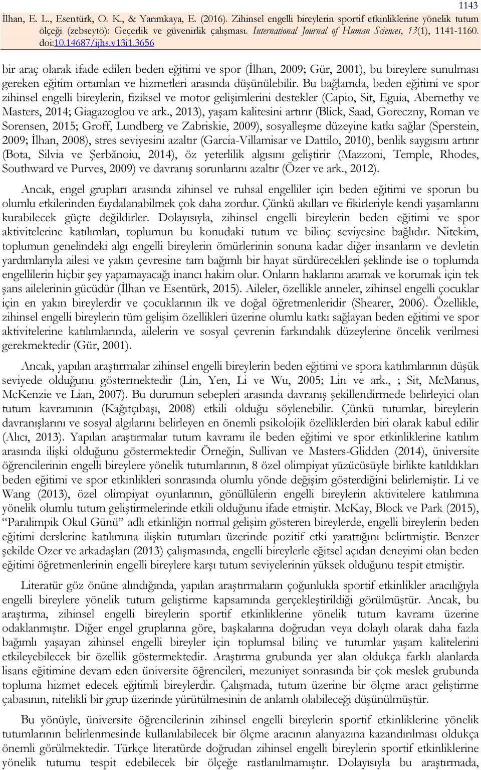 , 2013), yaşam kalitesini artırır (Blick, Saad, Goreczny, Roman ve Sorensen, 2015; Groff, Lundberg ve Zabriskie, 2009), sosyalleşme düzeyine katkı sağlar (Sperstein, 2009; İlhan, 2008), stres