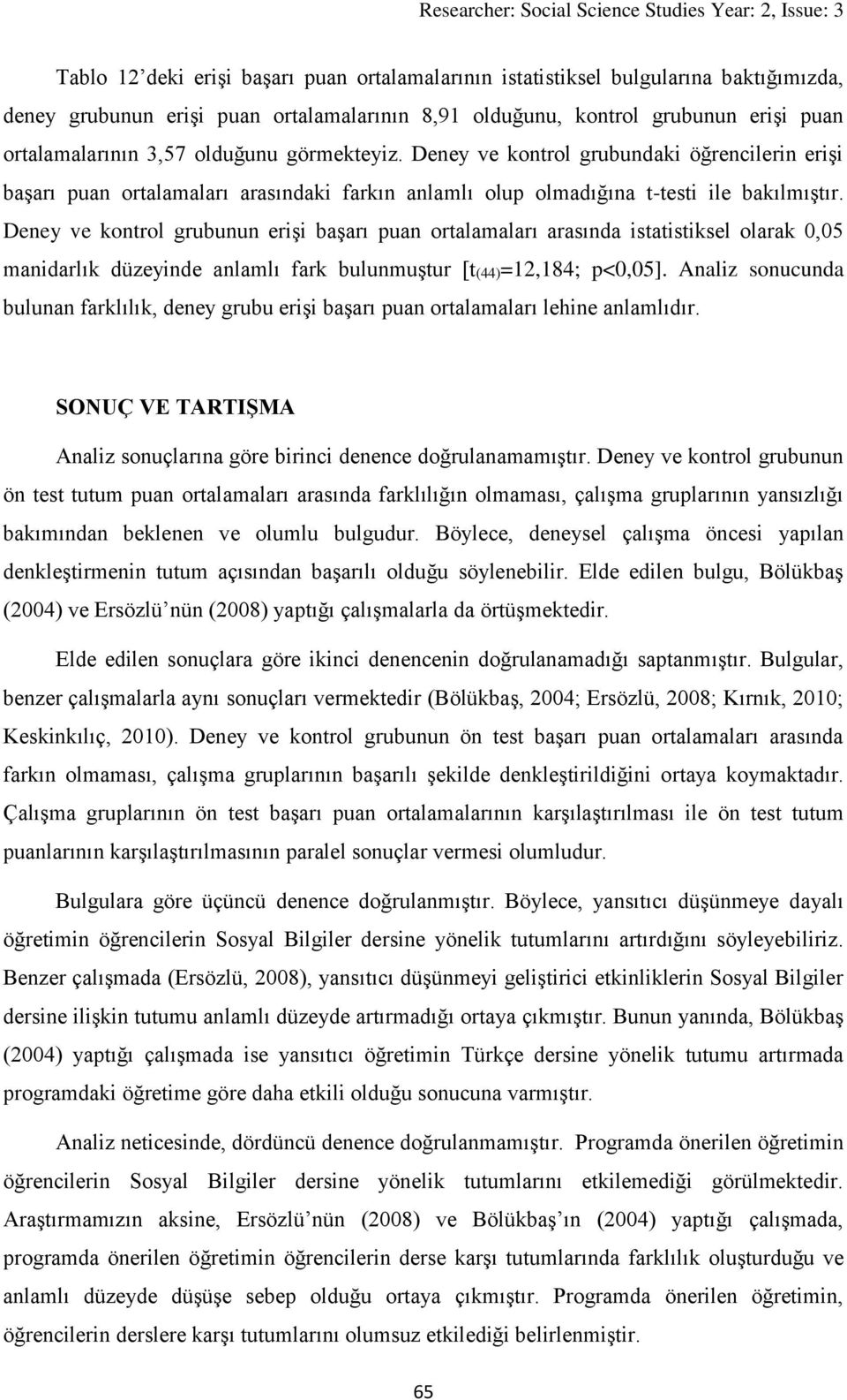 Deney ve kontrol grubunun erişi başarı puan ortalamaları arasında istatistiksel olarak 0,05 manidarlık düzeyinde anlamlı fark bulunmuştur [t(44)=12,184; p<0,05].