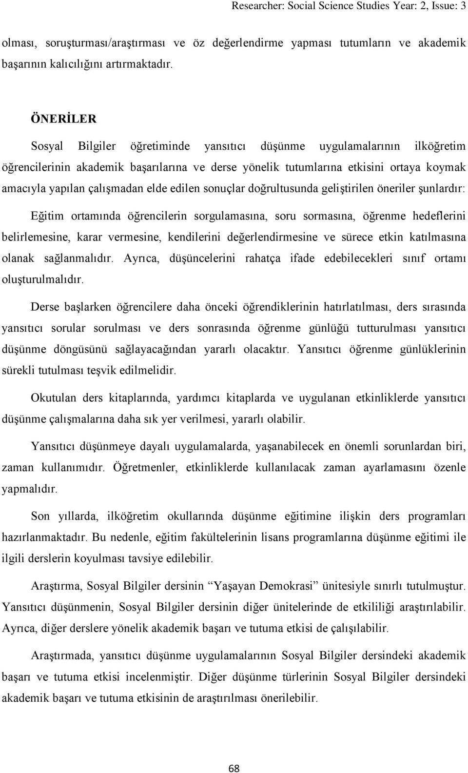 elde edilen sonuçlar doğrultusunda geliştirilen öneriler şunlardır: Eğitim ortamında öğrencilerin sorgulamasına, soru sormasına, öğrenme hedeflerini belirlemesine, karar vermesine, kendilerini