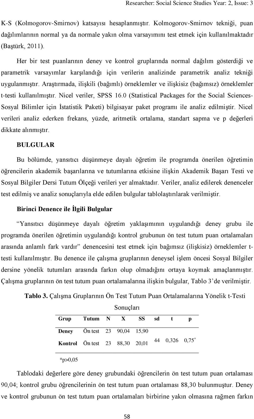 Araştırmada, ilişkili (bağımlı) örneklemler ve ilişkisiz (bağımsız) örneklemler t-testi kullanılmıştır. Nicel veriler, SPSS 16.