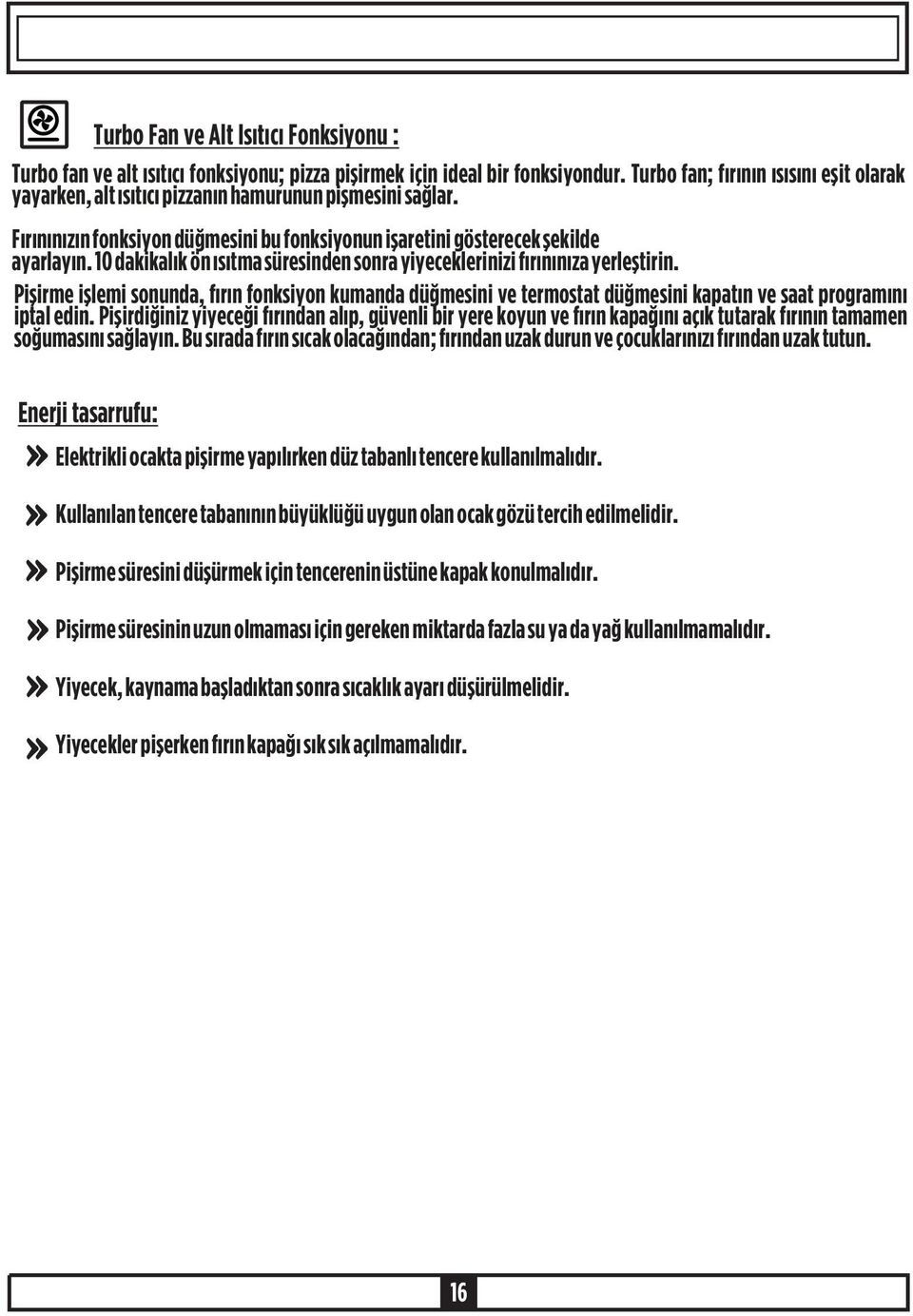 10 dakikalýk ön ýsýtma süresinden sonra yiyeceklerinizi fýrýnýnýza yerleþtirin. Piþirme iþlemi sonunda, fýrýn fonksiyon kumanda düðmesini ve termostat düðmesini kapatýn ve saat programýný iptal edin.