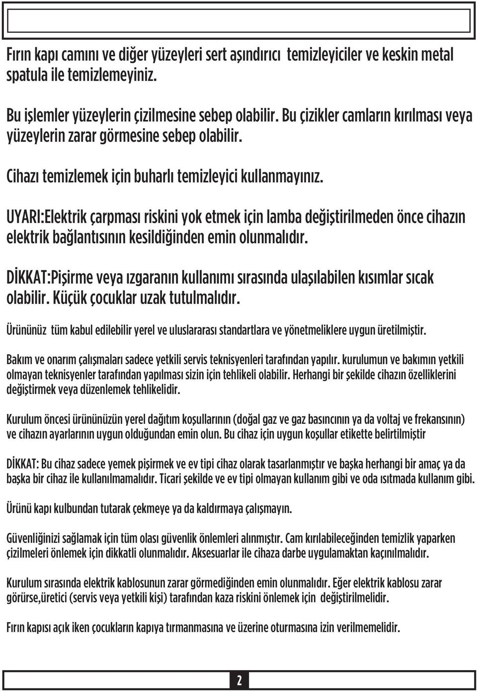 UYARI:Elektrik çarpmasý riskini yok etmek için lamba deðiþtirilmeden önce cihazýn elektrik baðlantýsýnýn kesildiðinden emin olunmalýdýr.