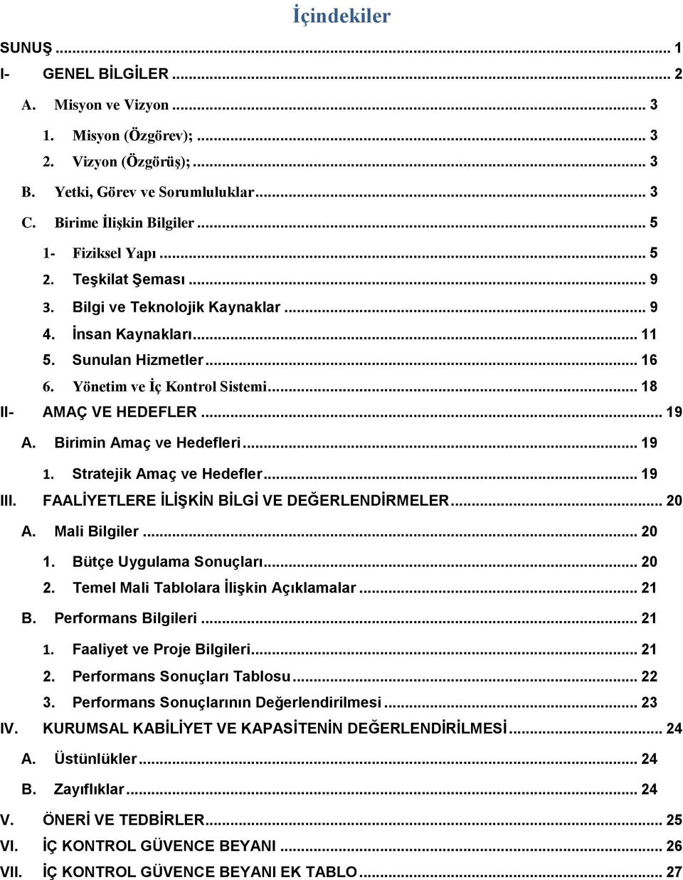 .. 19 A. Birimin Amaç ve Hedefleri... 19 1. Stratejik Amaç ve Hedefler... 19 III. FAALİYETLERE İLİŞKİN BİLGİ VE DEĞERLENDİRMELER... 20 A. Mali Bilgiler... 20 1. Bütçe Uygulama Sonuçları... 20 2.