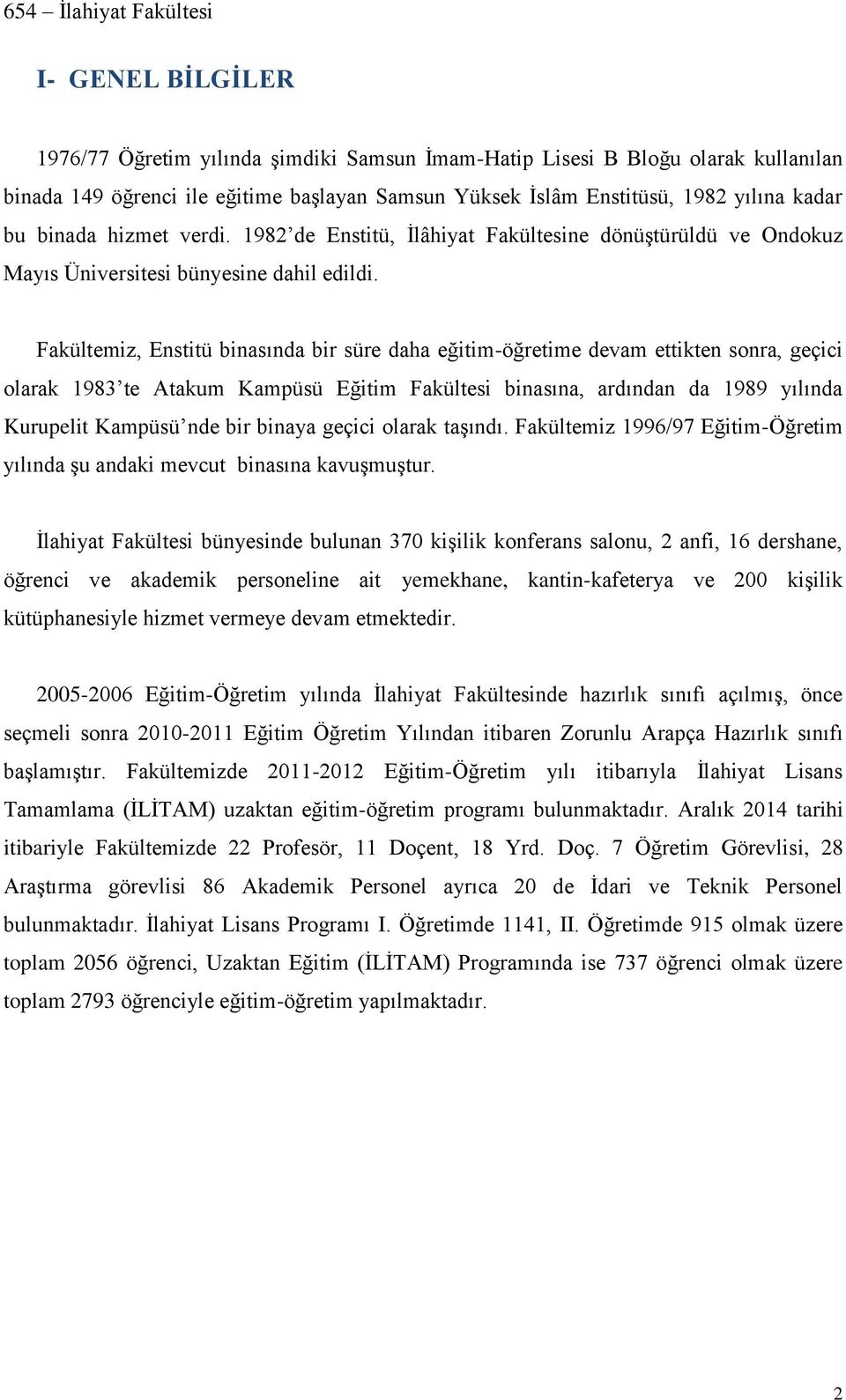 Fakültemiz, Enstitü binasında bir süre daha eğitim-öğretime devam ettikten sonra, geçici olarak 1983 te Atakum Kampüsü Eğitim Fakültesi binasına, ardından da 1989 yılında Kurupelit Kampüsü nde bir