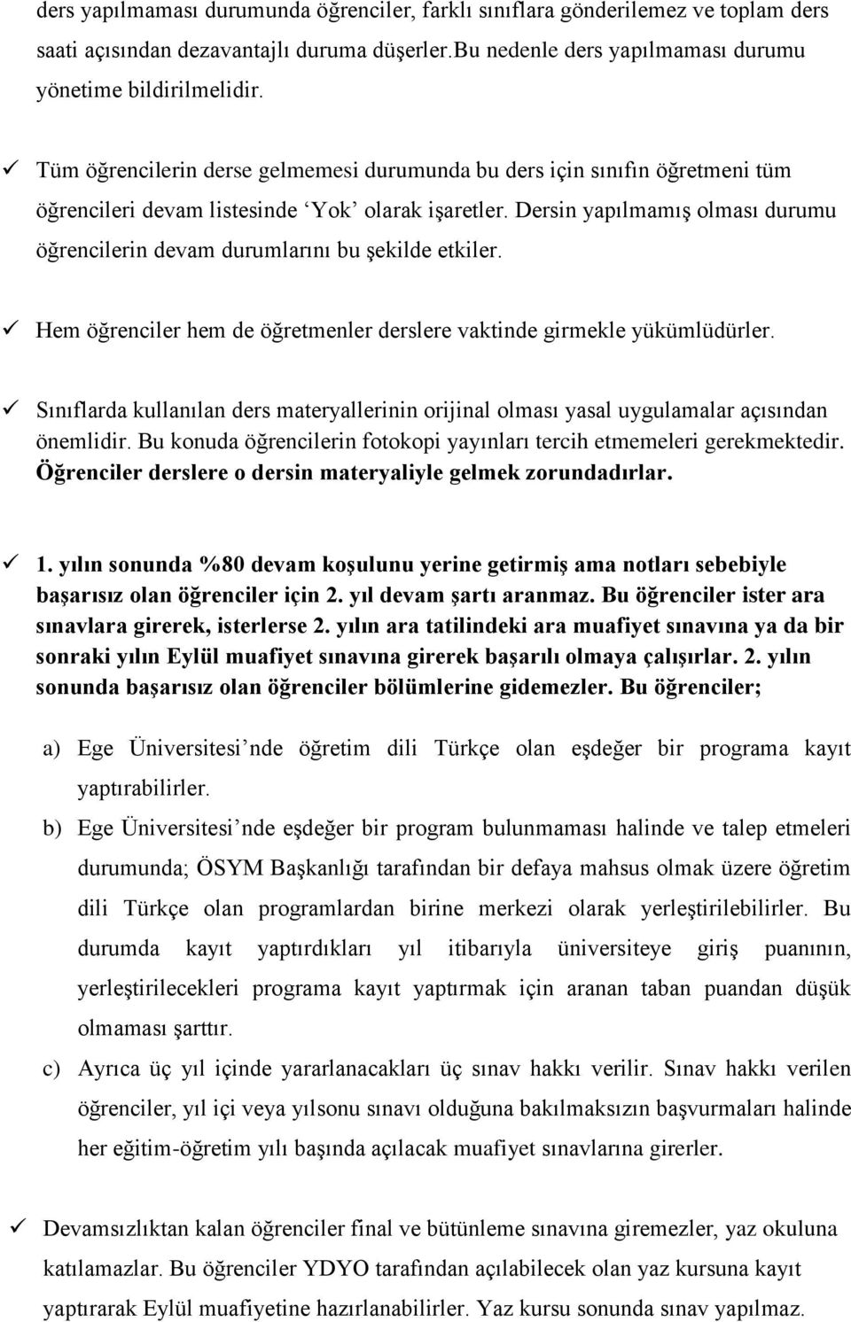 Dersin yapılmamış olması durumu öğrencilerin devam durumlarını bu şekilde etkiler. Hem öğrenciler hem de öğretmenler derslere vaktinde girmekle yükümlüdürler.