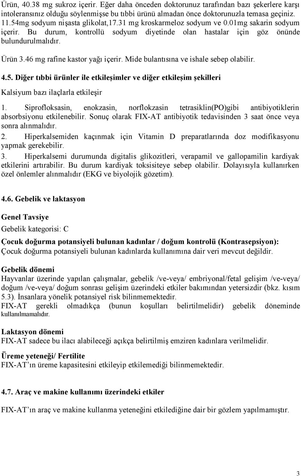 46 mg rafine kastor yağı içerir. Mide bulantısına ve ishale sebep olabilir. 4.5. Diğer tıbbi ürünler ile etkileşimler ve diğer etkileşim şekilleri Kalsiyum bazı ilaçlarla etkileşir 1.