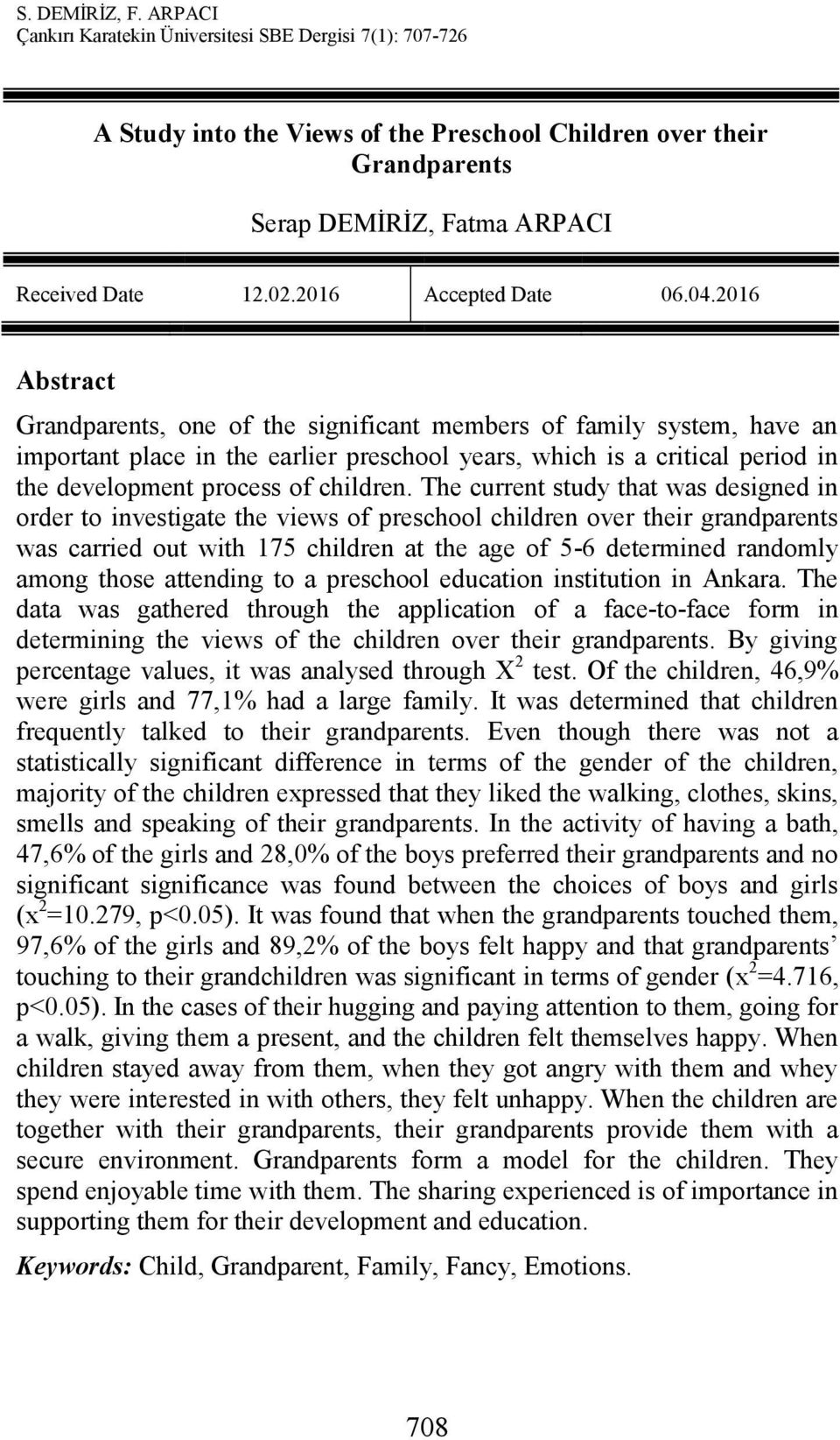 The current study that was designed in order to investigate the views of preschool children over their grandparents was carried out with 175 children at the age of 5-6 determined randomly among those