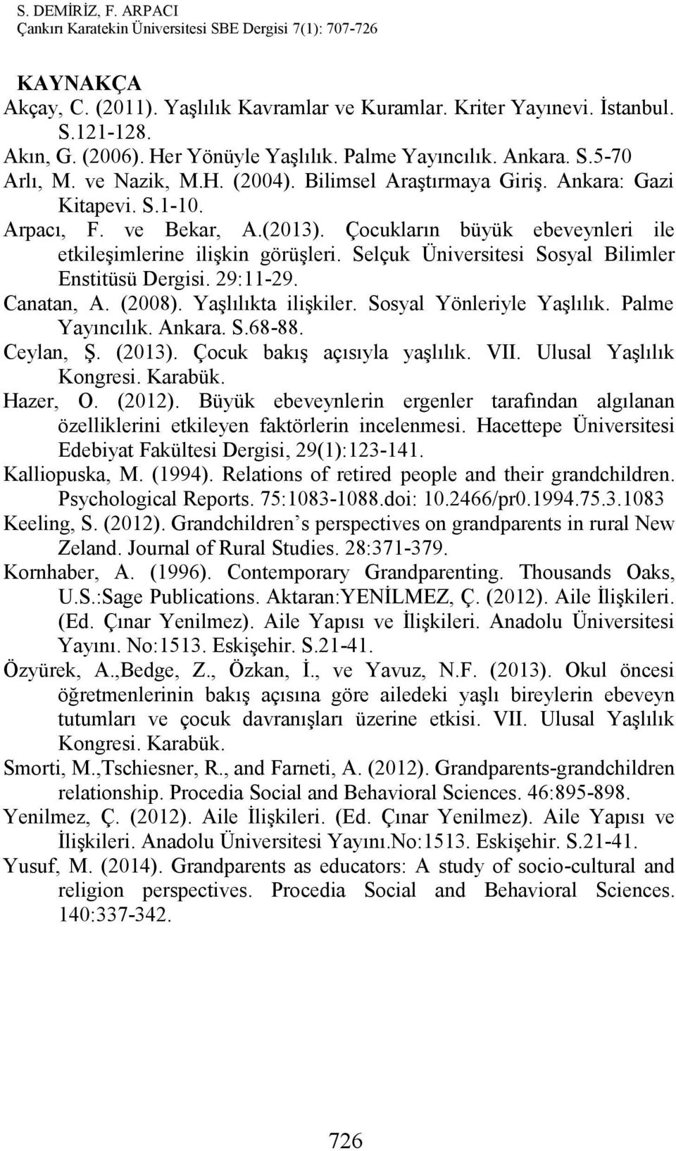 Selçuk Üniversitesi Sosyal Bilimler Enstitüsü Dergisi. 29:11-29. Canatan, A. (2008). Yaşlılıkta ilişkiler. Sosyal Yönleriyle Yaşlılık. Palme Yayıncılık. Ankara. S.68-88. Ceylan, Ş. (2013).