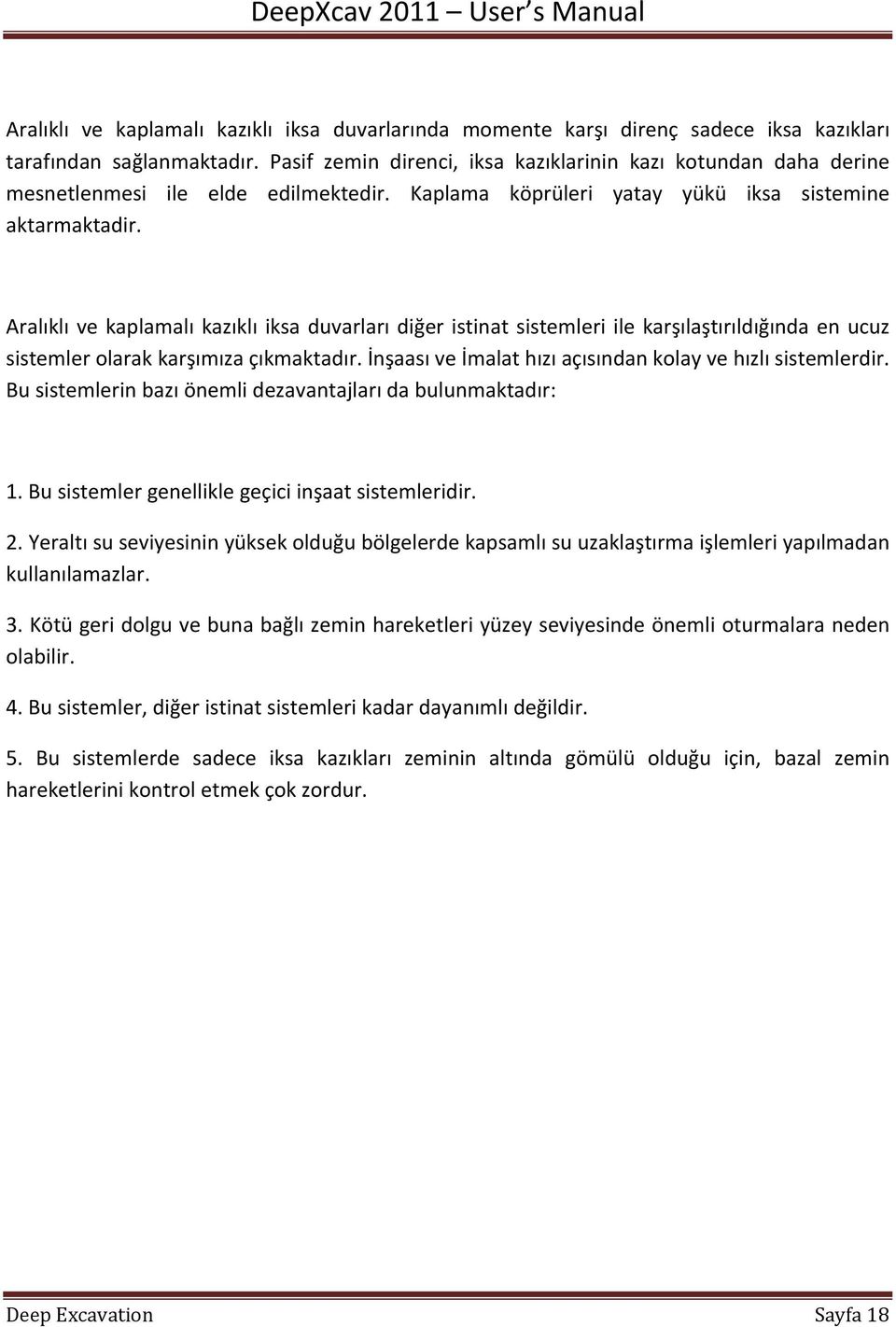 Aralıklı ve kaplamalı kazıklı iksa duvarları diğer istinat sistemleri ile karşılaştırıldığında en ucuz sistemler olarak karşımıza çıkmaktadır.