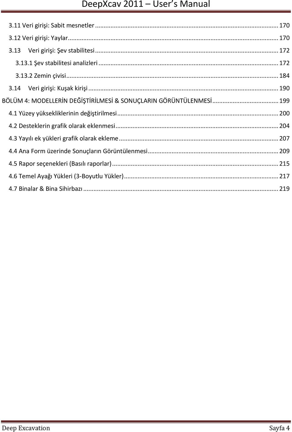 .. 200 4.2 Desteklerin grafik olarak eklenmesi... 204 4.3 Yayılı ek yükleri grafik olarak ekleme... 207 4.4 Ana Form üzerinde Sonuçların Görüntülenmesi... 209 4.