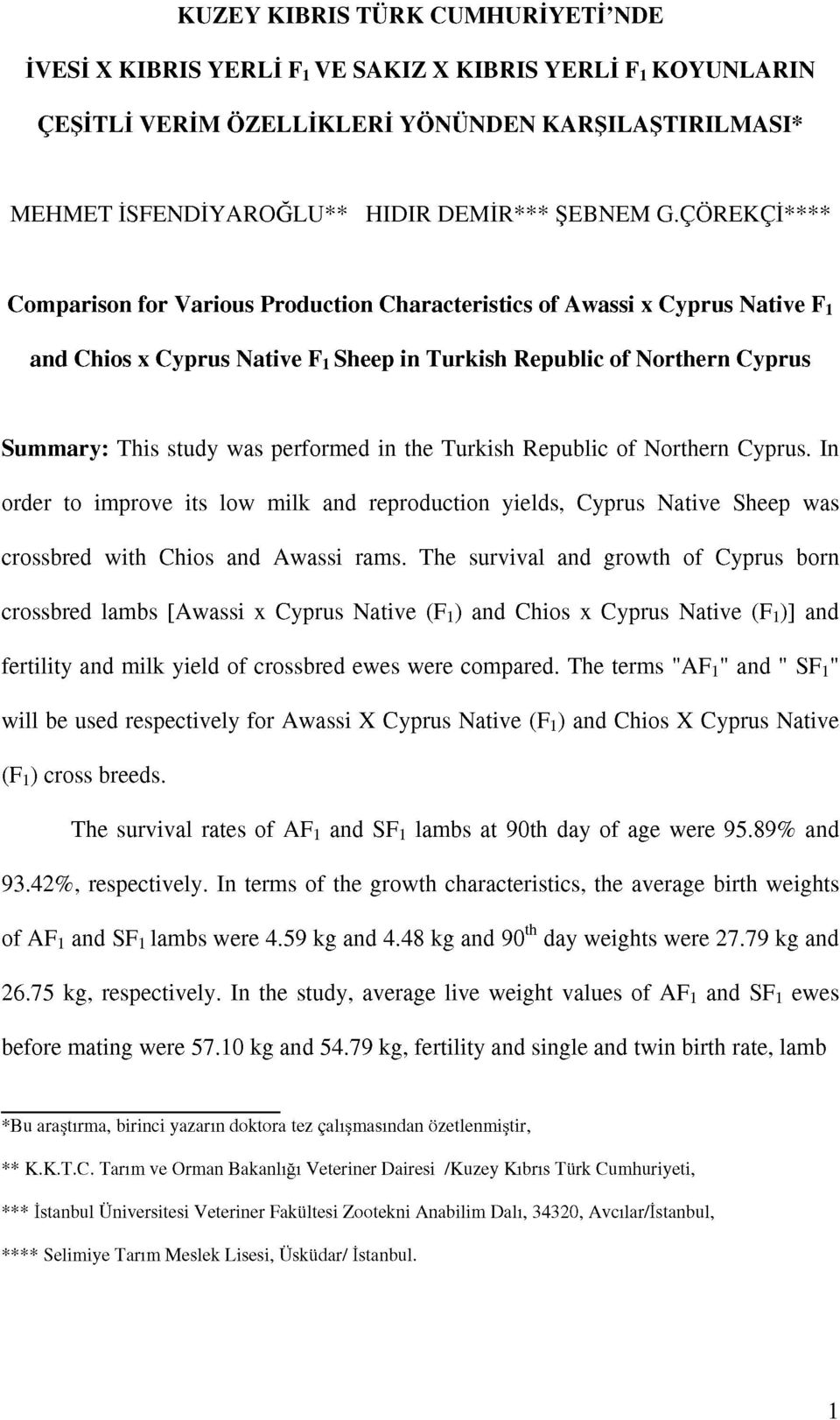 in the Turkish Republic of Northern Cyprus. In order to improve its low milk and reproduction yields, Cyprus Native Sheep was crossbred with Chios and Awassi rams.