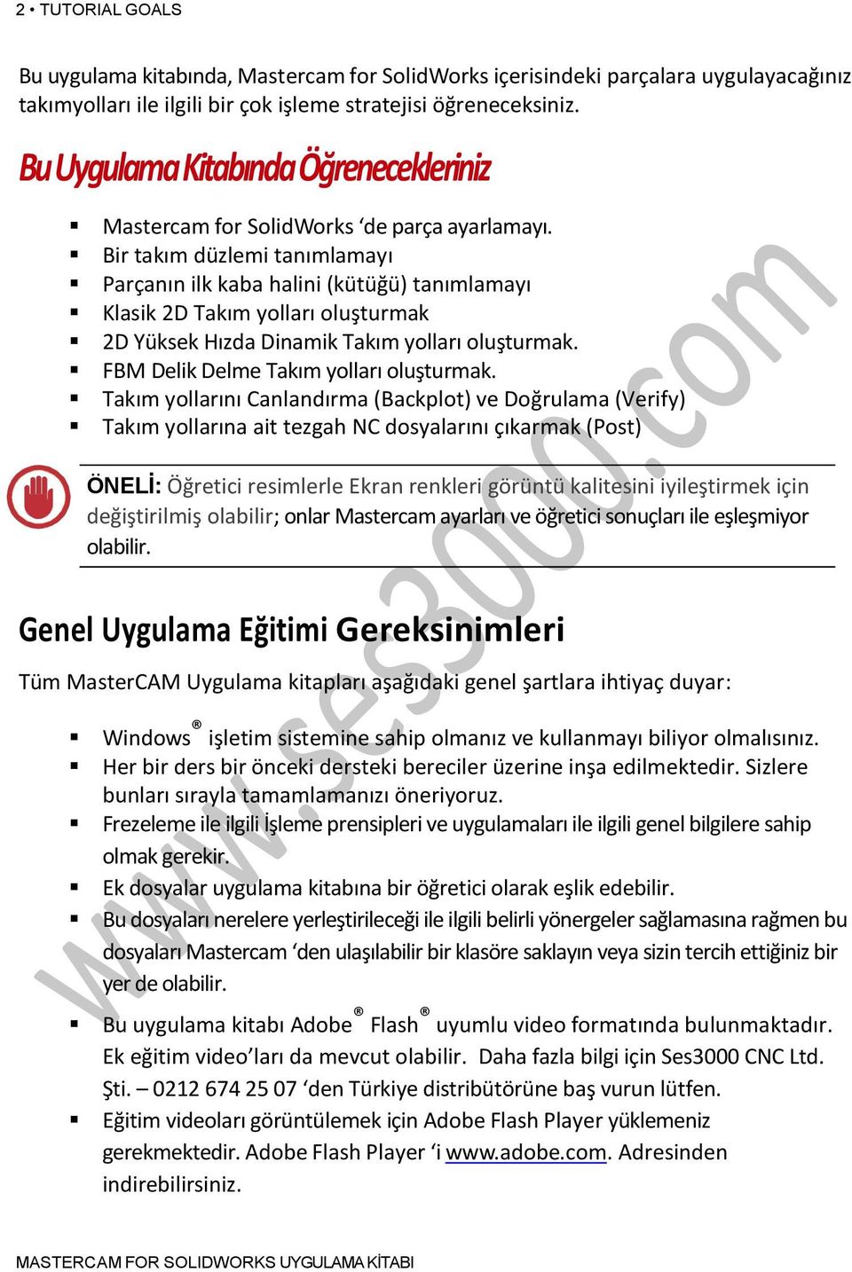 Bir takım düzlemi tanımlamayı Parçanın ilk kaba halini (kütüğü) tanımlamayı Klasik 2D Takım yolları oluşturmak 2D Yüksek Hızda Dinamik Takım yolları oluşturmak.