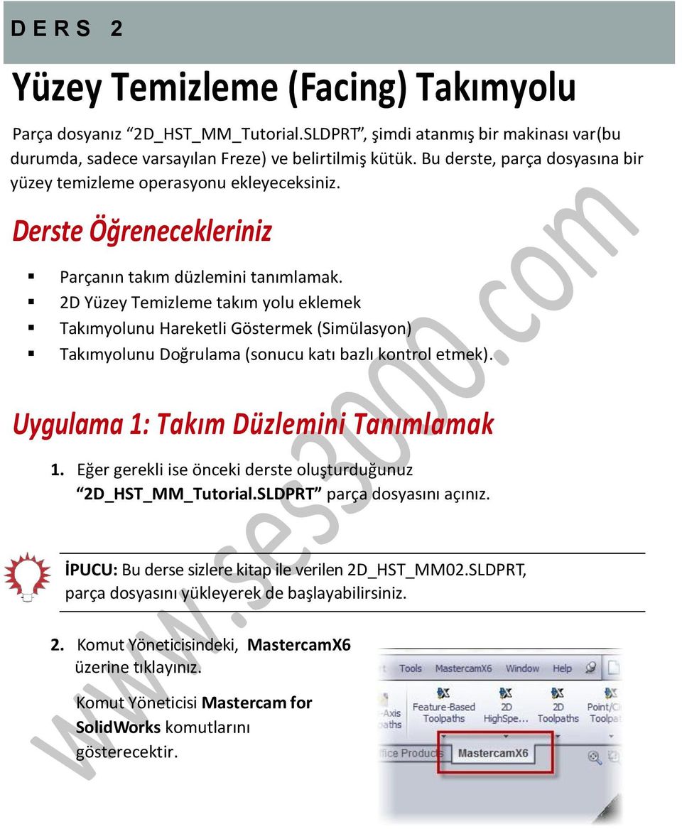 2D Yüzey Temizleme takım yolu eklemek Takımyolunu Hareketli Göstermek (Simülasyon) Takımyolunu Doğrulama (sonucu katı bazlı kontrol etmek). Uygulama 1: Takım Düzlemini Tanımlamak 1.