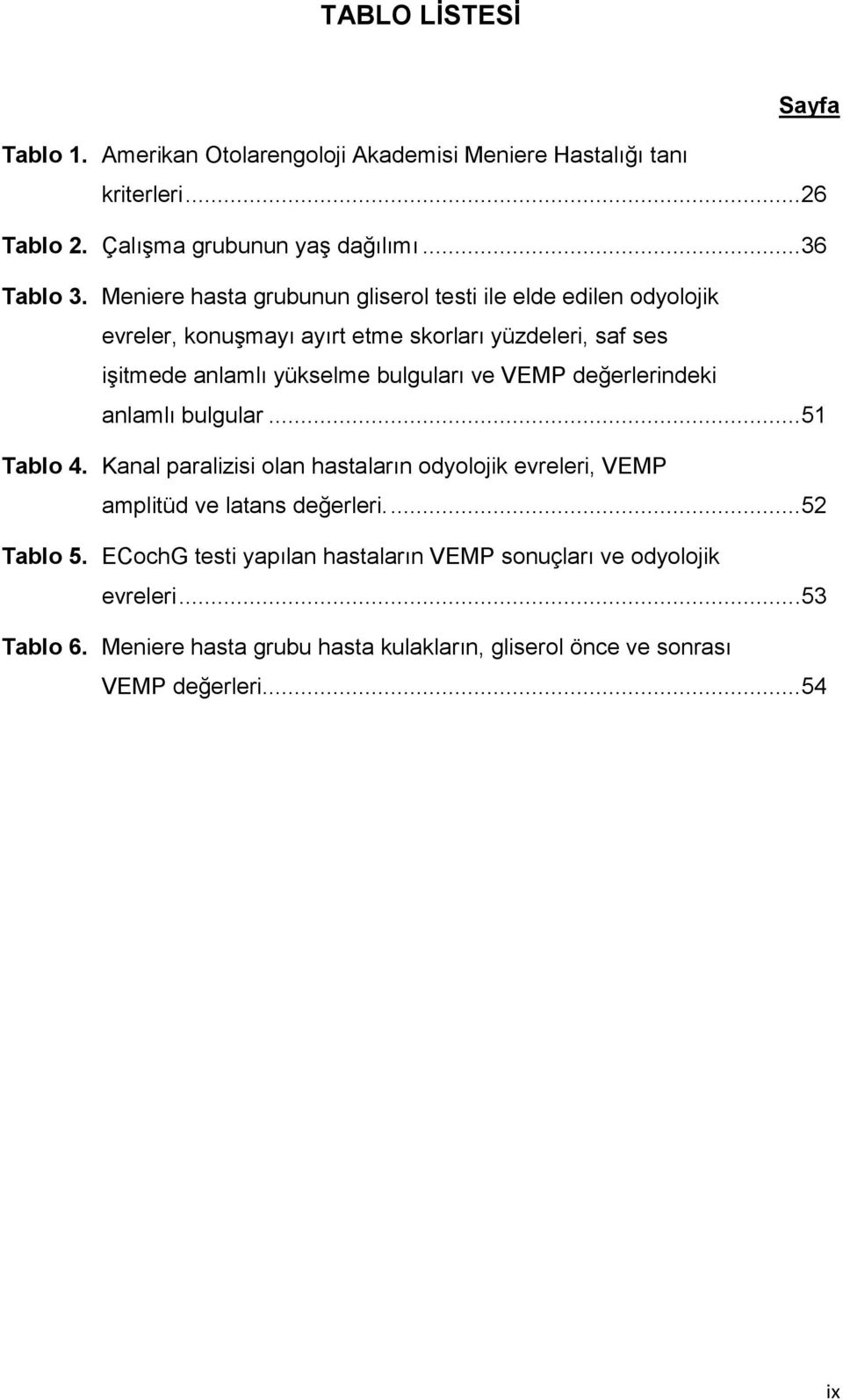 VEMP değerlerindeki anlamlı bulgular... 51 Tablo 4. Kanal paralizisi olan hastaların odyolojik evreleri, VEMP amplitüd ve latans değerleri.... 52 Tablo 5.