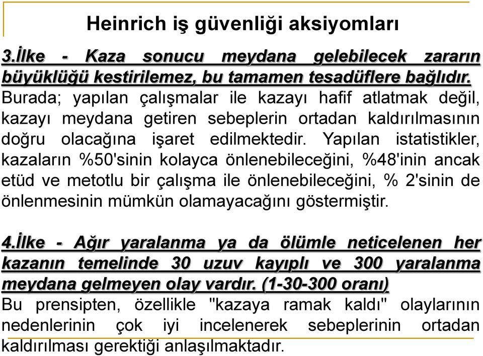 Yapılan istatistikler, kazaların %50'sinin kolayca önlenebileceğini, %48'inin ancak etüd ve metotlu bir çalışma ile önlenebileceğini, % 2'sinin de önlenmesinin mümkün olamayacağını göstermiştir. 4.