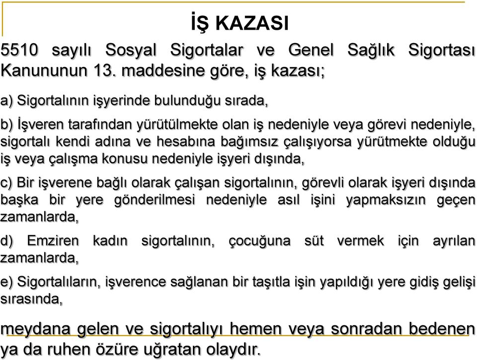 çalışıyorsa yürütmekte olduğu iş veya çalışma konusu nedeniyle işyeri dışında, c) Bir işverene bağlı olarak çalışan sigortalının, görevli olarak işyeri dışında başka bir yere gönderilmesi