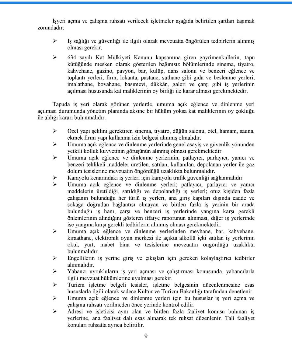 benzeri eğlence ve toplantı yerleri, fırın, lokanta, pastane, süthane gibi gıda ve beslenme yerleri, imalathane, boyahane, basımevi, dükkân, galeri ve çarģı gibi iģ yerlerinin açılması hususunda kat