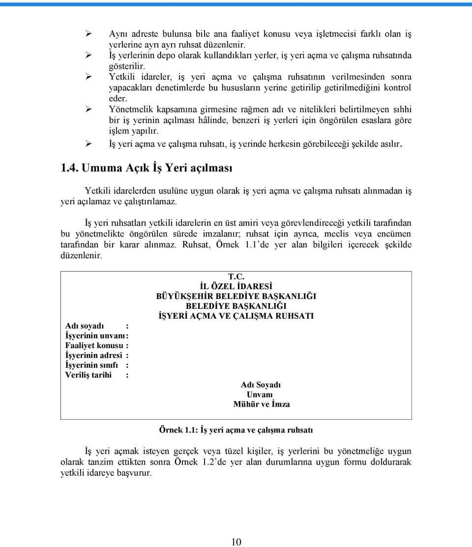 Yetkili idareler, iģ yeri açma ve çalıģma ruhsatının verilmesinden sonra yapacakları denetimlerde bu hususların yerine getirilip getirilmediğini kontrol eder.