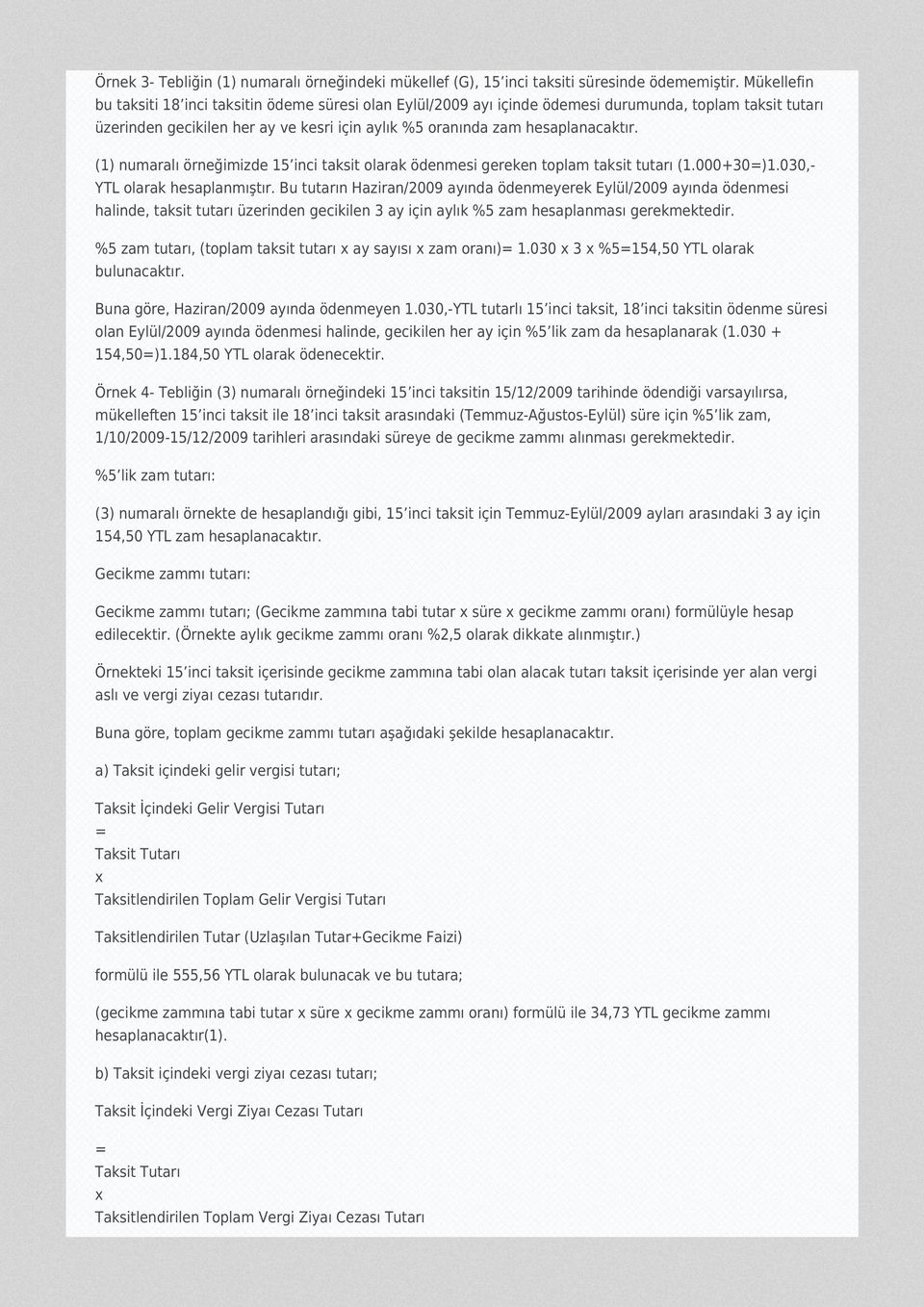 (1) numaralı örneğimizde 15 inci taksit olarak ödenmesi gereken toplam taksit tutarı (1.000+30=)1.030,- YTL olarak hesaplanmıştır.