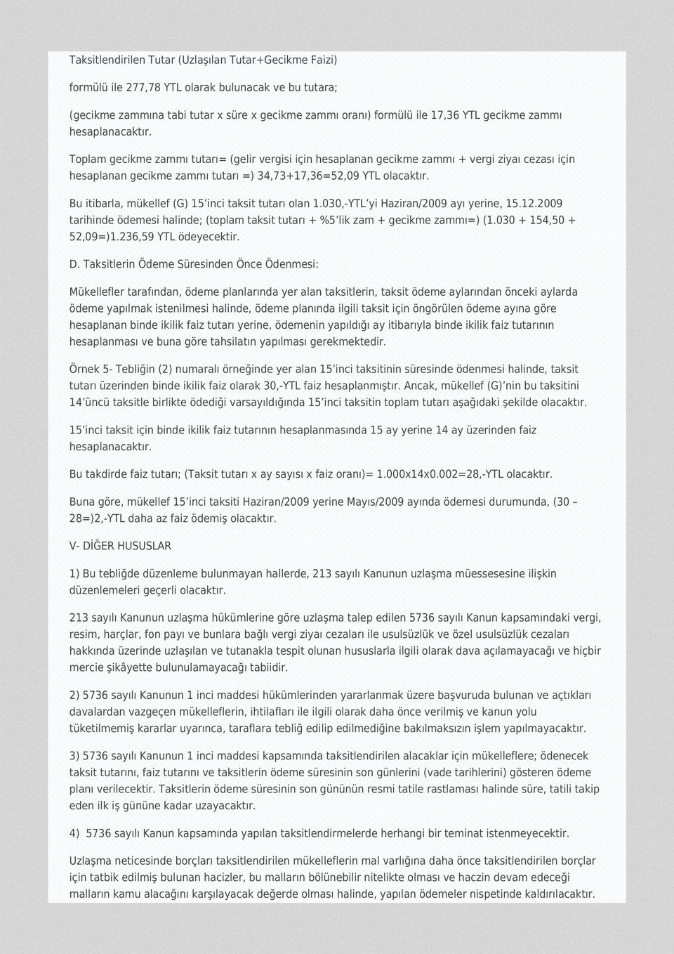 Bu itibarla, mükellef (G) 15 inci taksit tutarı olan 1.030,-YTL yi Haziran/2009 ayı yerine, 15.12.2009 tarihinde ödemesi halinde; (toplam taksit tutarı + %5 lik zam + gecikme zammı=) (1.