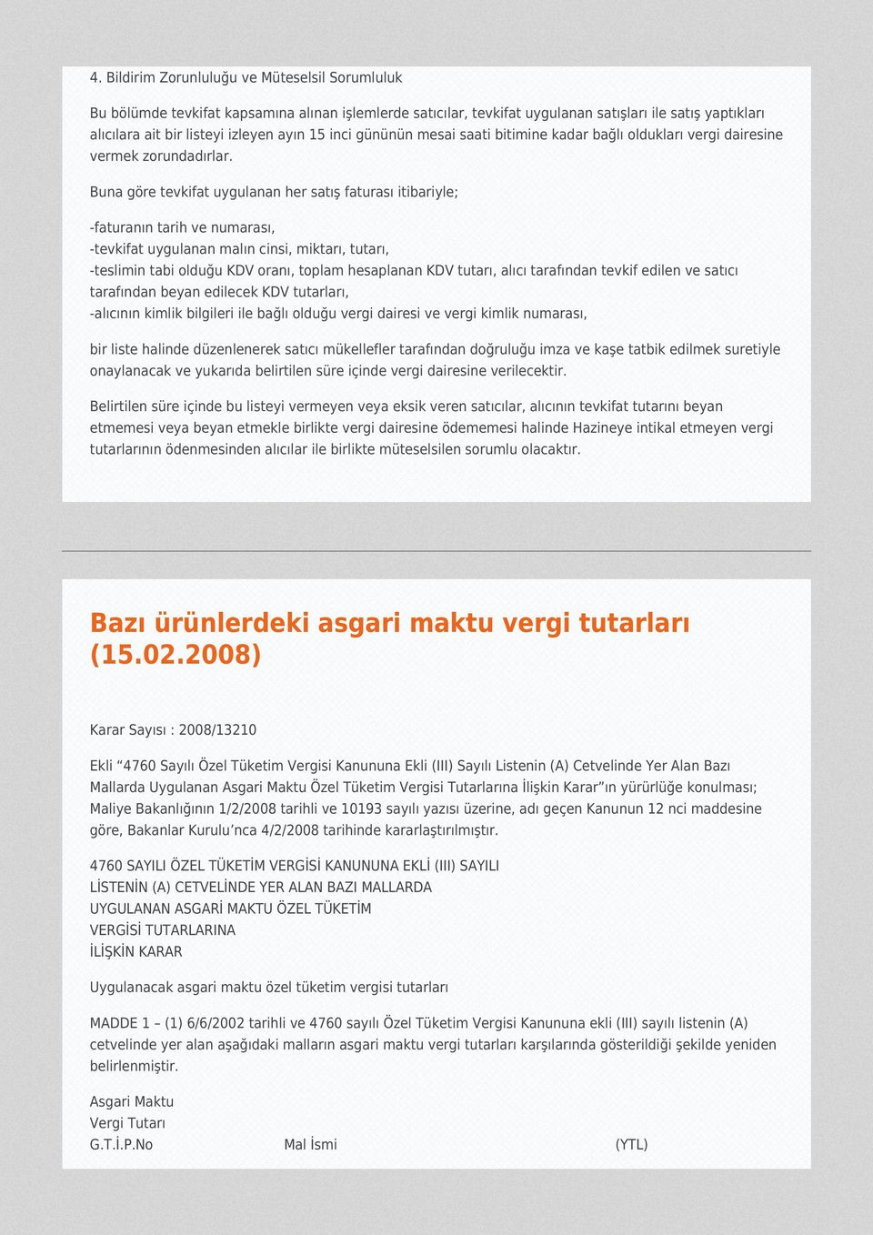 Buna göre tevkifat uygulanan her satış faturası itibariyle; -faturanın tarih ve numarası, -tevkifat uygulanan malın cinsi, miktarı, tutarı, -teslimin tabi olduğu KDV oranı, toplam hesaplanan KDV