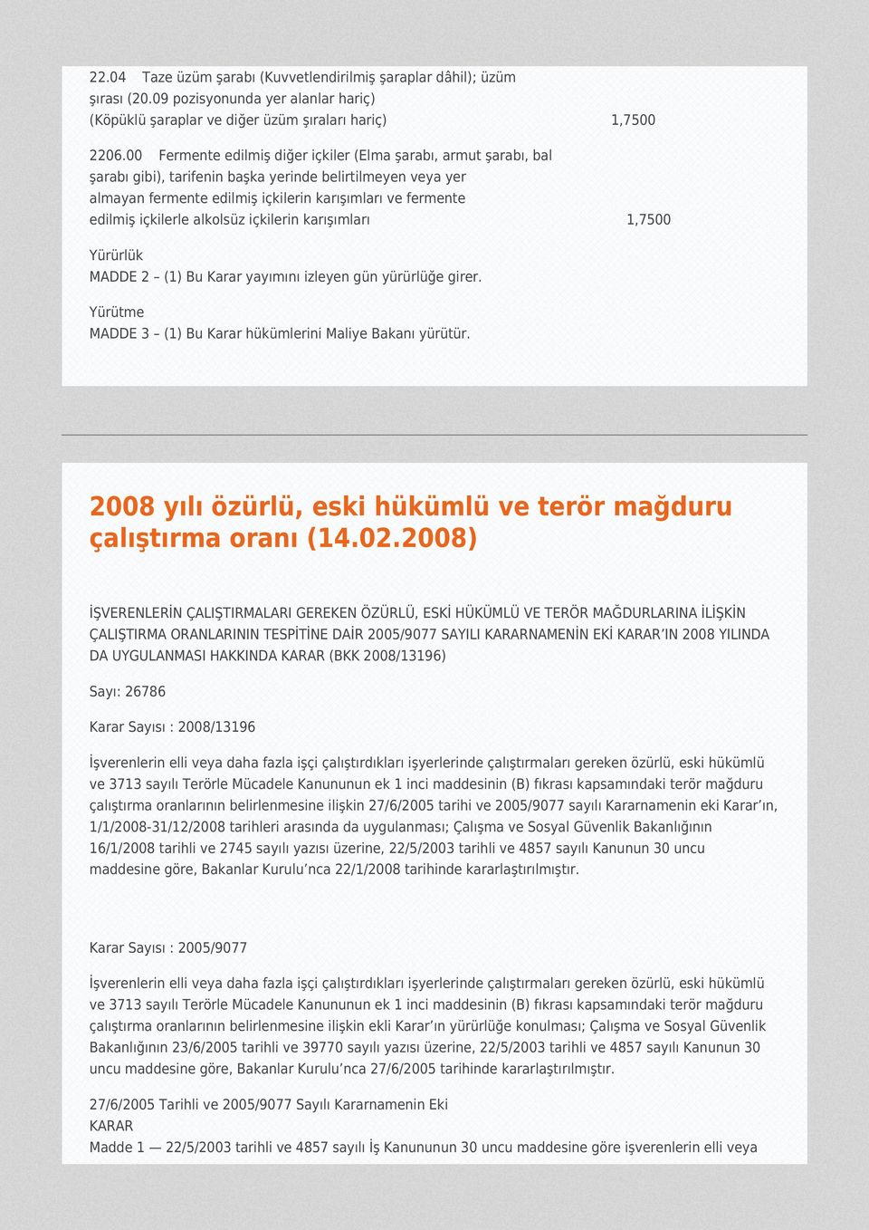 içkilerle alkolsüz içkilerin karışımları 1,7500 Yürürlük MADDE 2 (1) Bu Karar yayımını izleyen gün yürürlüğe girer. Yürütme MADDE 3 (1) Bu Karar hükümlerini Maliye Bakanı yürütür.