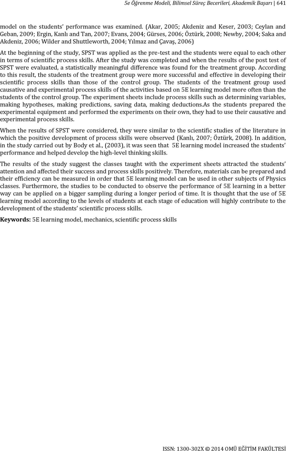 Yılmaz and Çavaş, 2006) At the beginning of the study, SPST was applied as the pre-test and the students were equal to each other in terms of scientific process skills.