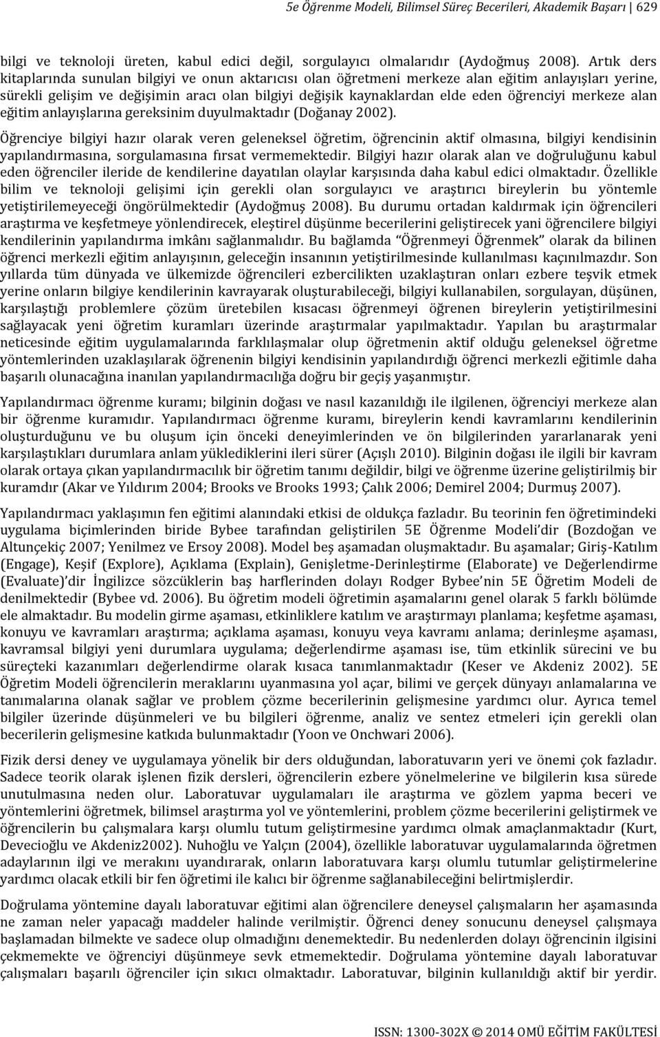 öğrenciyi merkeze alan eğitim anlayışlarına gereksinim duyulmaktadır (Doğanay 2002).