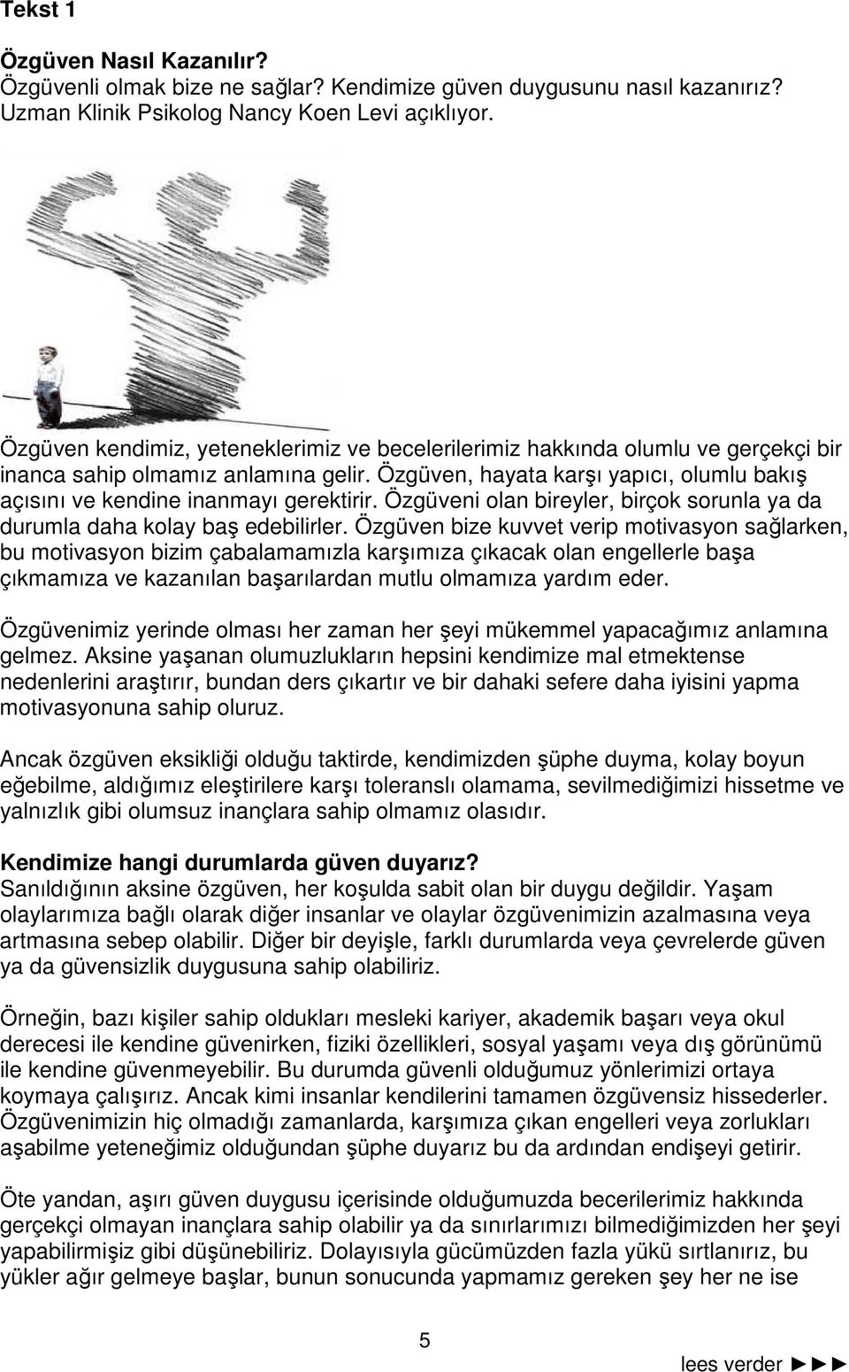 Özgüven, hayata karşı yapıcı, olumlu bakış açısını ve kendine inanmayı gerektirir. Özgüveni olan bireyler, birçok sorunla ya da durumla daha kolay baş edebilirler.