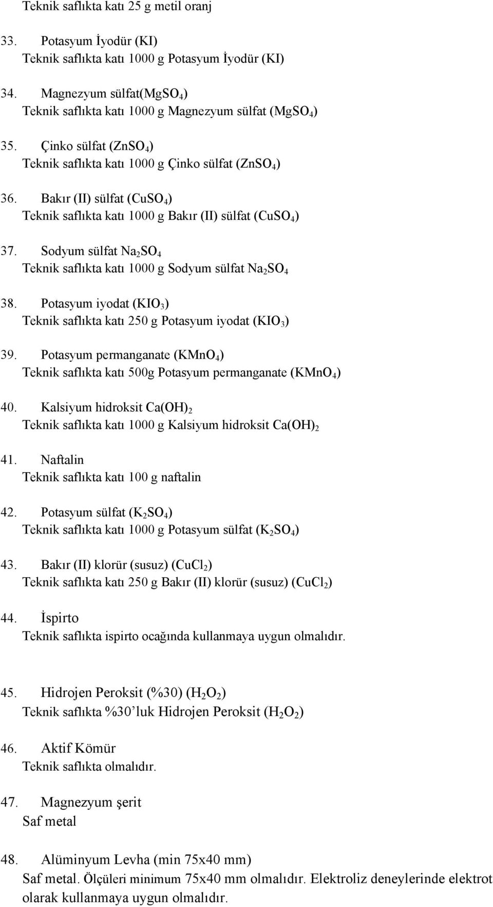 Sodyum sülfat Na 2 SO 4 Teknik saflıkta katı 1000 g Sodyum sülfat Na 2 SO 4 38. Potasyum iyodat (KIO 3 ) Teknik saflıkta katı 250 g Potasyum iyodat (KIO 3 ) 39.