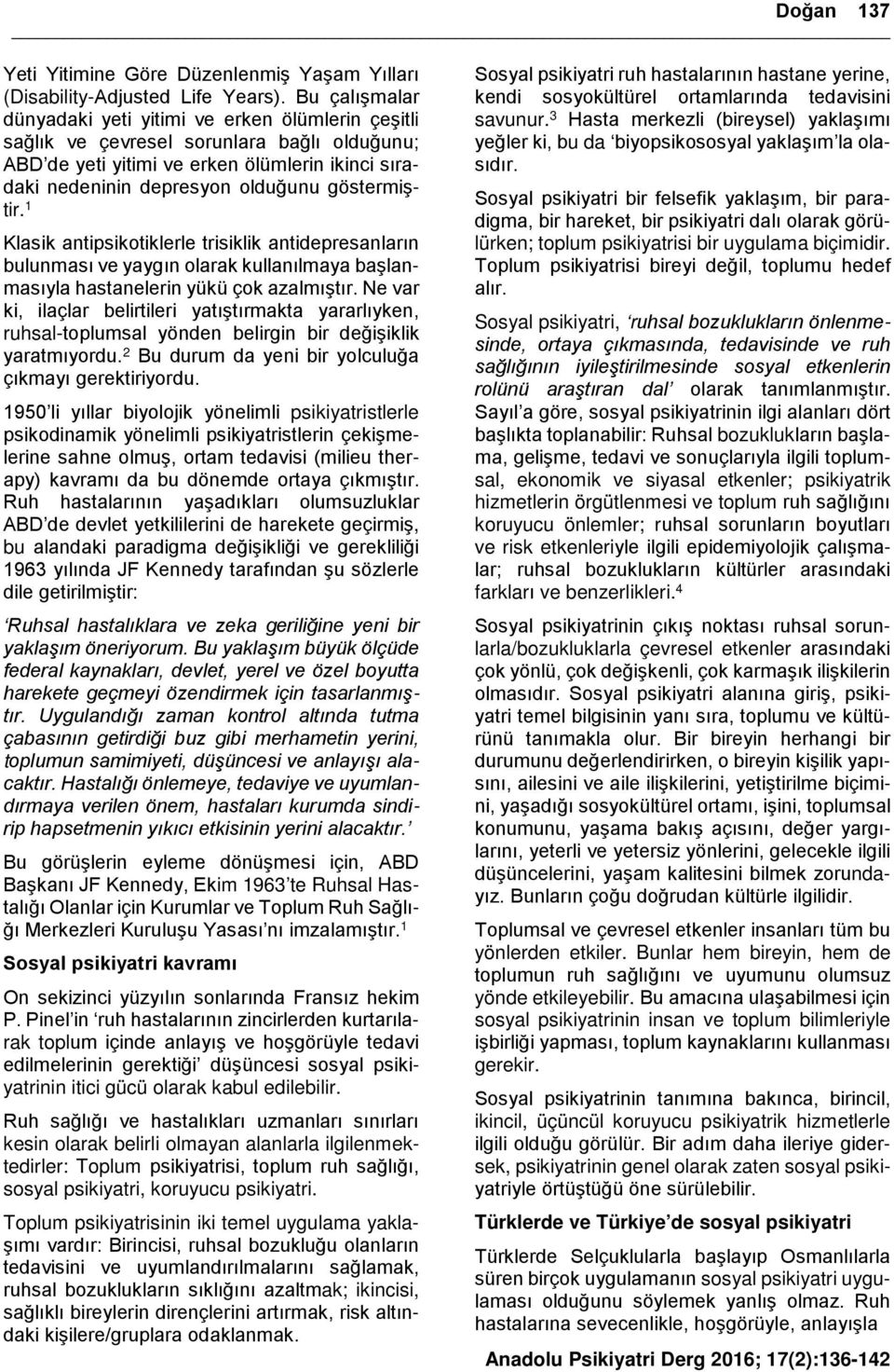 göstermiştir. 1 Klasik antipsikotiklerle trisiklik antidepresanların bulunması ve yaygın olarak kullanılmaya başlanmasıyla hastanelerin yükü çok azalmıştır.