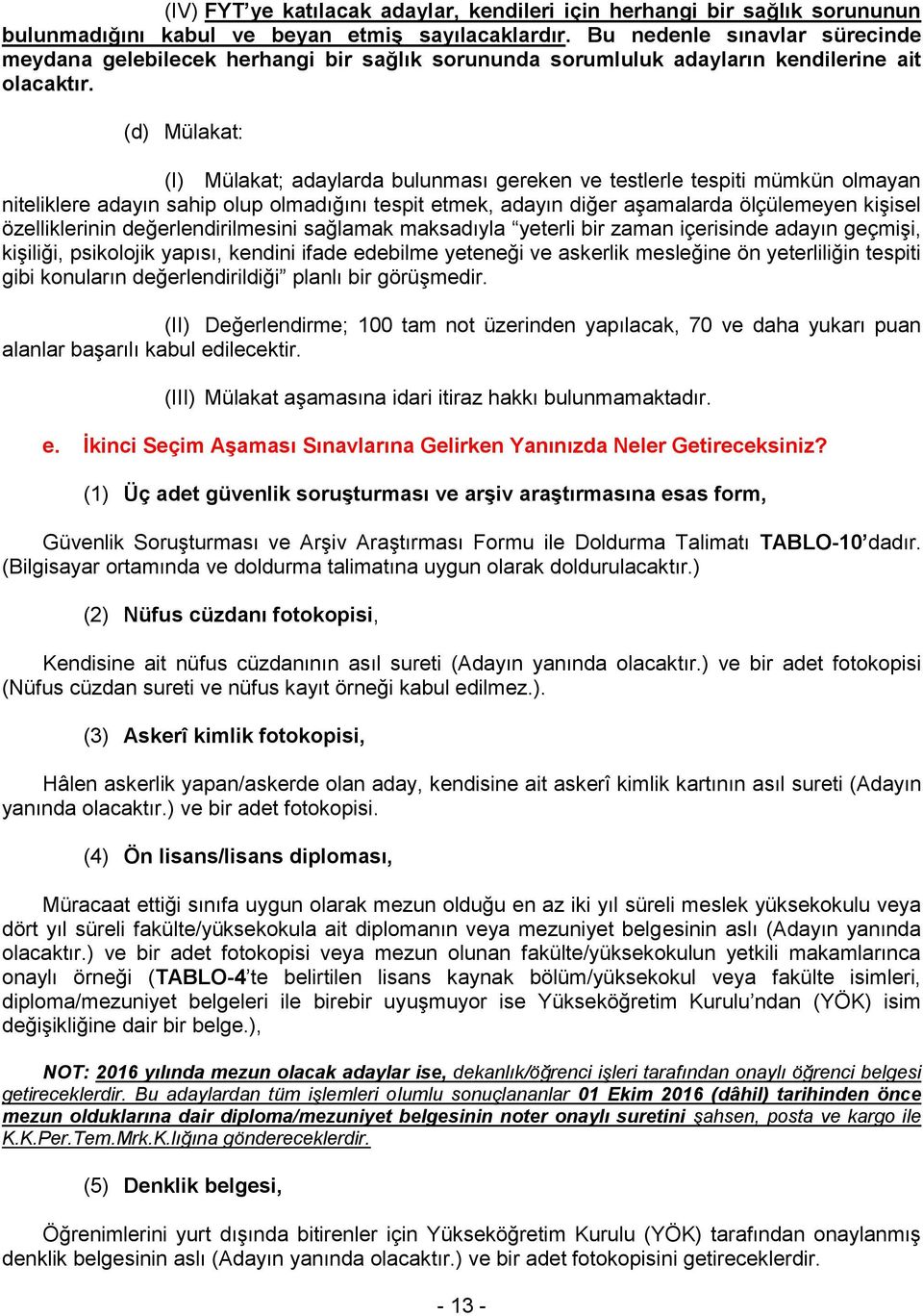 (d) Mülakat: (I) Mülakat; adaylarda bulunması gereken ve testlerle tespiti mümkün olmayan niteliklere adayın sahip olup olmadığını tespit etmek, adayın diğer aşamalarda ölçülemeyen kişisel