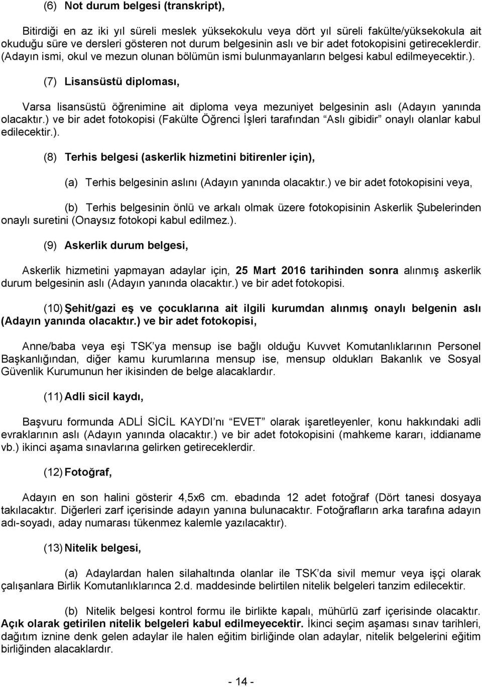 (7) Lisansüstü diploması, Varsa lisansüstü öğrenimine ait diploma veya mezuniyet belgesinin aslı (Adayın yanında olacaktır.