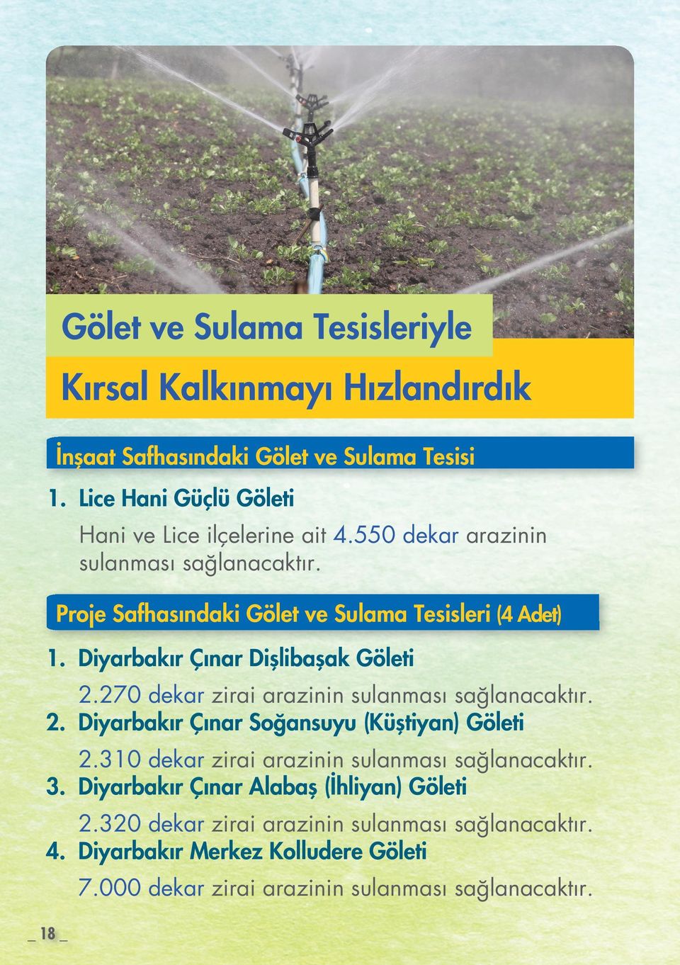 270 dekar zirai arazinin sulanması sağlanacaktır. 2. Diyarbakır Çınar Soğansuyu (Küştiyan) Göleti 2.310 dekar zirai arazinin sulanması sağlanacaktır. 3.