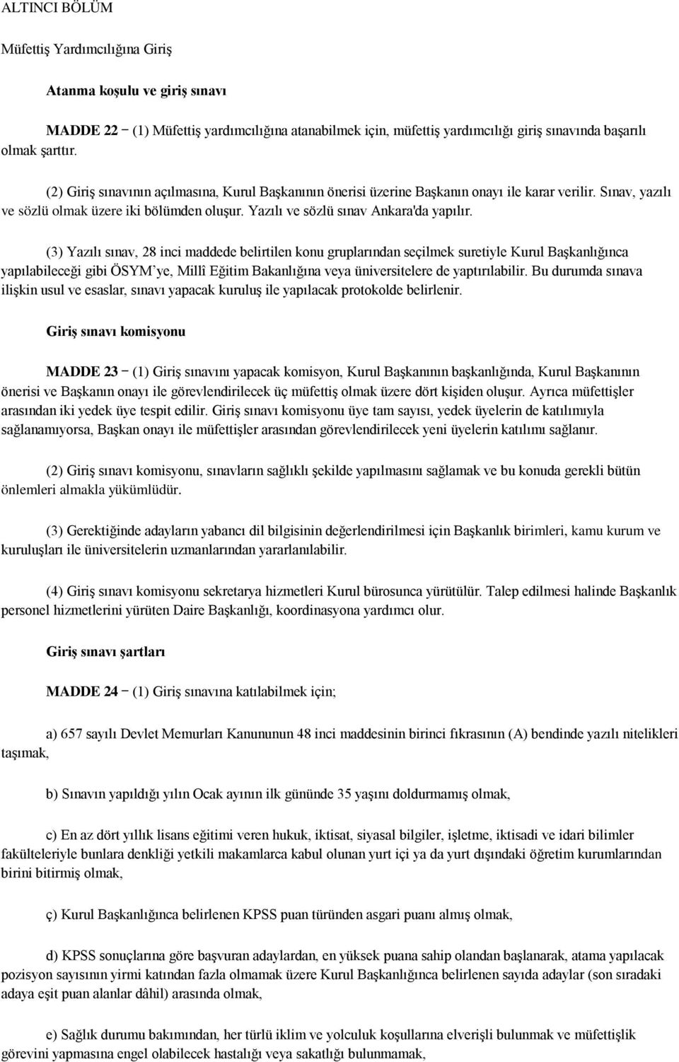 (3) Yazılı sınav, 28 inci maddede belirtilen konu gruplarından seçilmek suretiyle Kurul Başkanlığınca yapılabileceği gibi ÖSYM ye, Millî Eğitim Bakanlığına veya üniversitelere de yaptırılabilir.