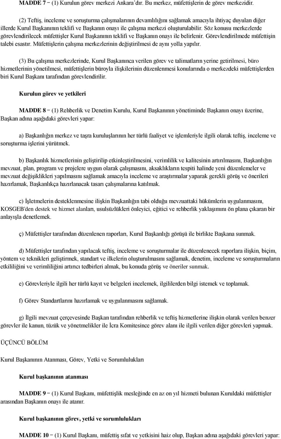 Söz konusu merkezlerde görevlendirilecek müfettişler Kurul Başkanının teklifi ve Başkanın onayı ile belirlenir. Görevlendirilmede müfettişin talebi esastır.